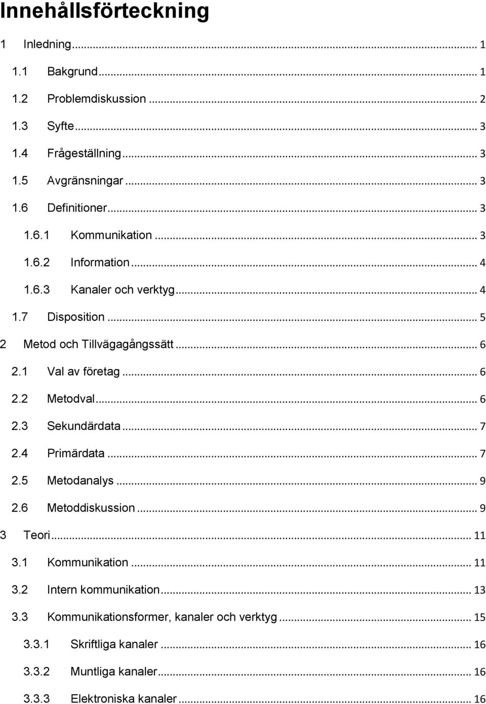 .. 6 2.2 Metodval... 6 2.3 Sekundärdata... 7 2.4 Primärdata... 7 2.5 Metodanalys... 9 2.6 Metoddiskussion... 9 3 Teori... 11 3.1 Kommunikation... 11 3.2 Intern kommunikation.