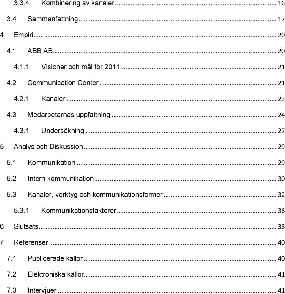 .. 29 5.1 Kommunikation... 29 5.2 Intern kommunikation... 30 5.3 Kanaler, verktyg och kommunikationsformer... 32 5.3.1 Kommunikationsfaktorer.