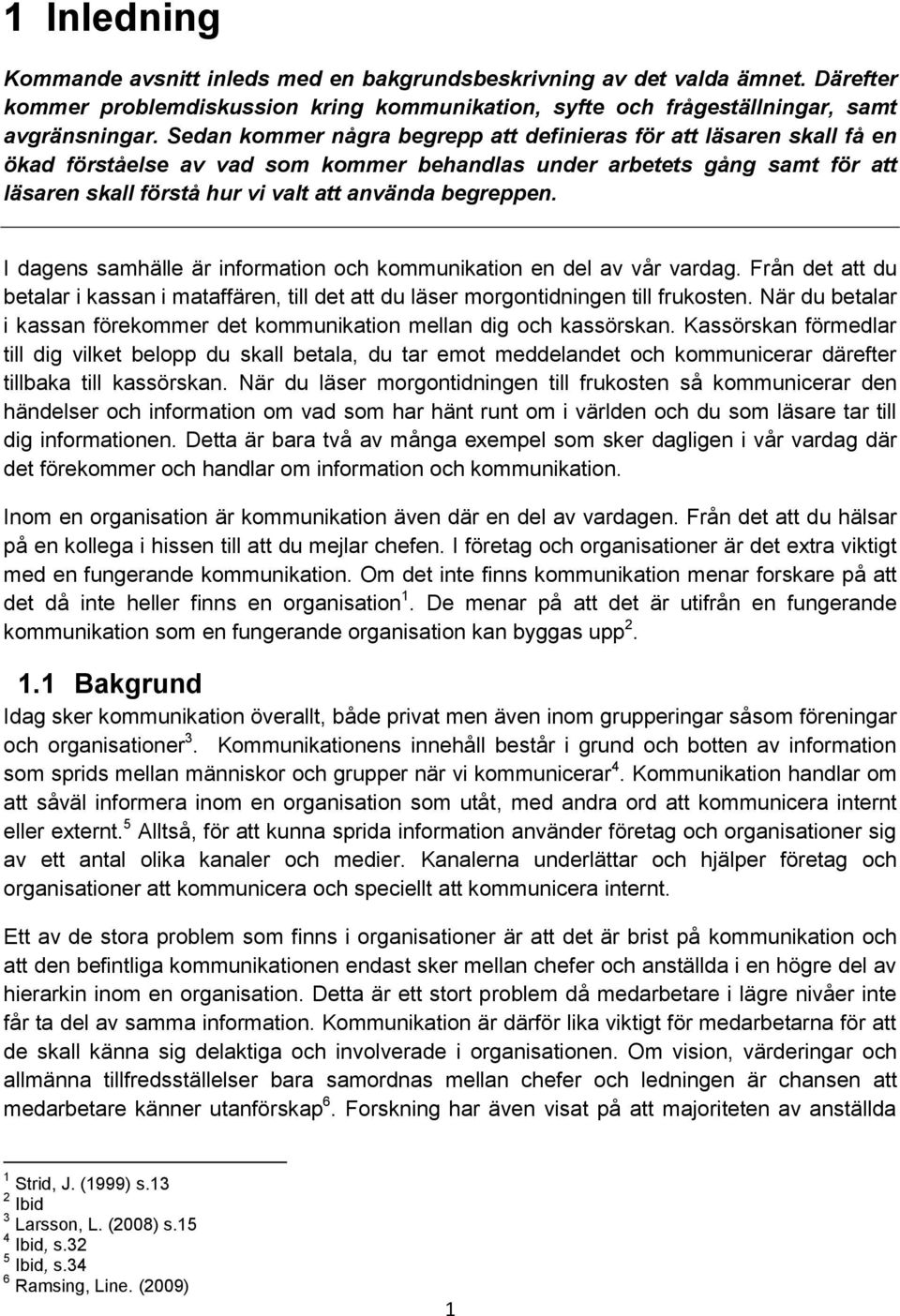 begreppen. I dagens samhälle är information och kommunikation en del av vår vardag. Från det att du betalar i kassan i mataffären, till det att du läser morgontidningen till frukosten.