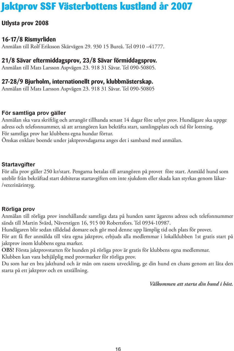 Anmälan till Mats Larsson Aspvägen 23. 918 31 Sävar. Tel 090-50805 För samtliga prov gäller Anmälan ska vara skriftlig och arrangör tillhanda senast 14 dagar före utlyst prov.