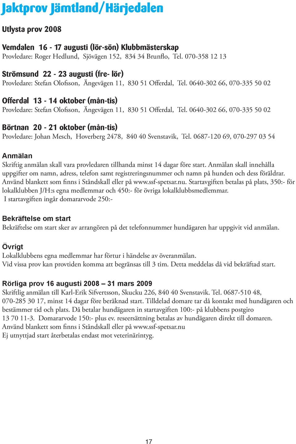 0640-302 66, 070-335 50 02 Offerdal 13-14 oktober (mån-tis) Provledare: Stefan Olofsson, Ängevägen 11, 830 51 Offerdal, Tel.