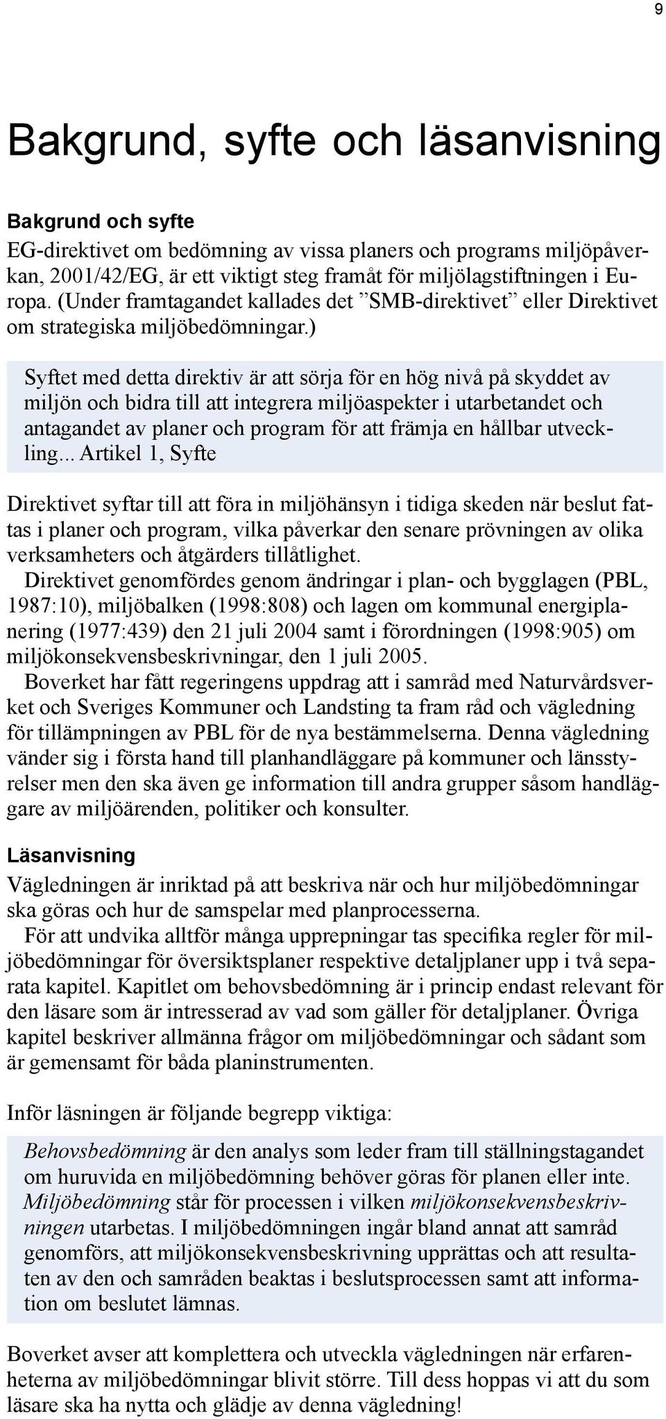 ) Syftet med detta direktiv är att sörja för en hög nivå på skyddet av miljön och bidra till att integrera miljöaspekter i utarbetandet och antagandet av planer och program för att främja en hållbar