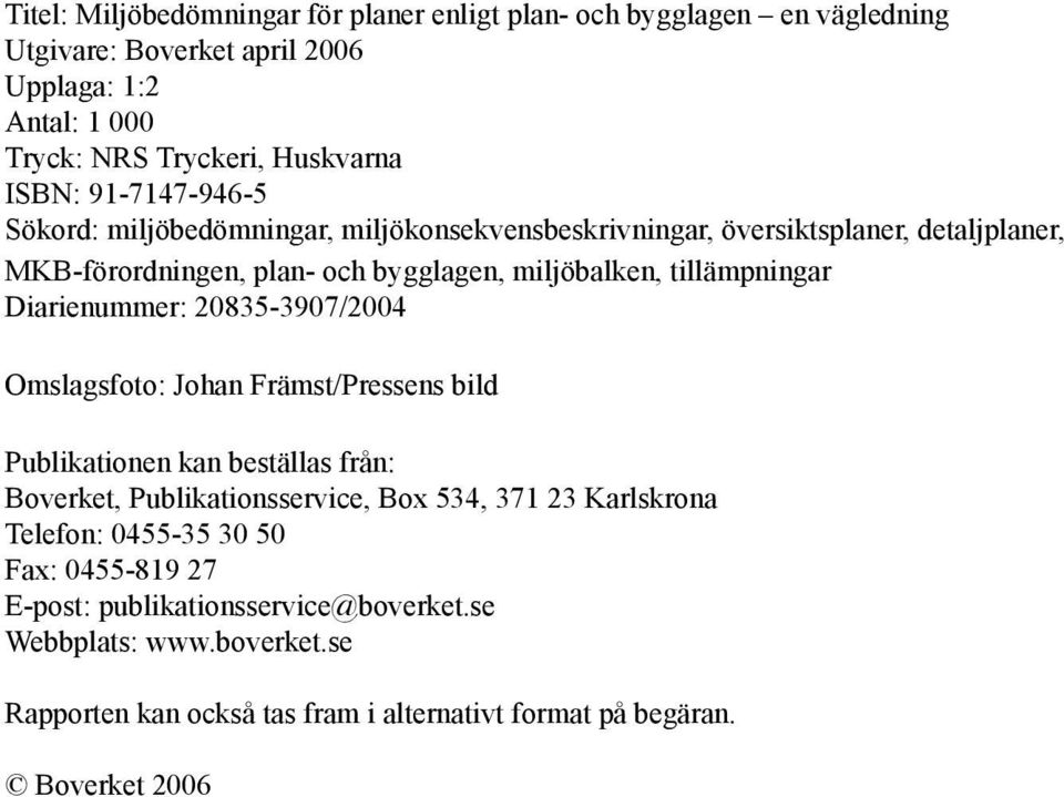 Diarienummer: 20835-3907/2004 Omslagsfoto: Johan Främst/Pressens bild Publikationen kan beställas från: Boverket, Publikationsservice, Box 534, 371 23 Karlskrona
