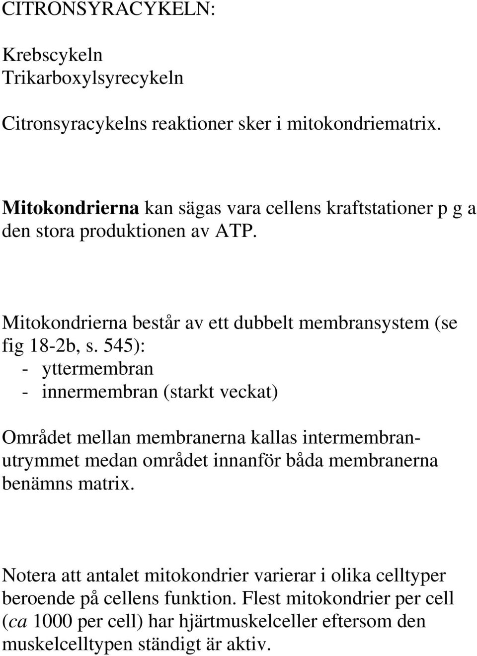 545): - yttermembran - innermembran (starkt veckat) Området mellan membranerna kallas intermembranutrymmet medan området innanför båda membranerna benämns