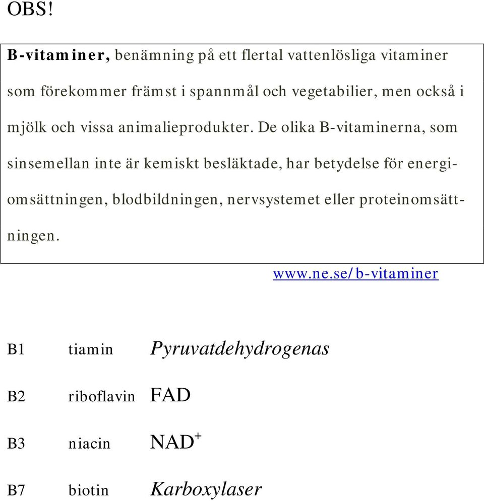 De olika B-vitaminerna, som sinsemellan inte är kemiskt besläktade, har betydelse för energiomsättningen,