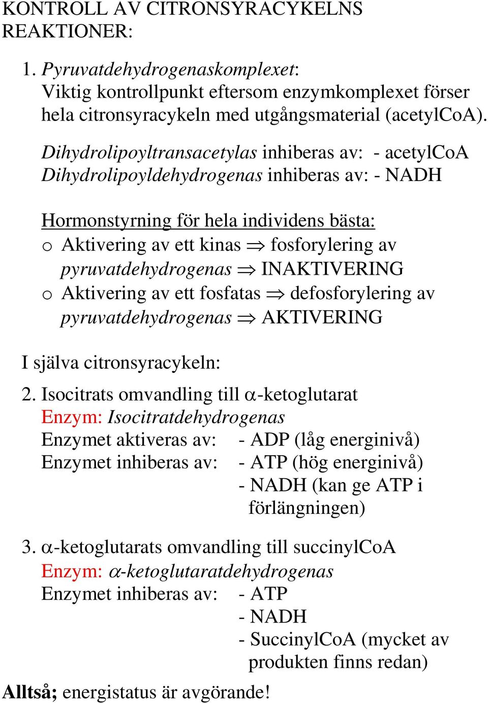 pyruvatdehydrogenas INAKTIVERING o Aktivering av ett fosfatas defosforylering av pyruvatdehydrogenas AKTIVERING I själva citronsyracykeln: 2.