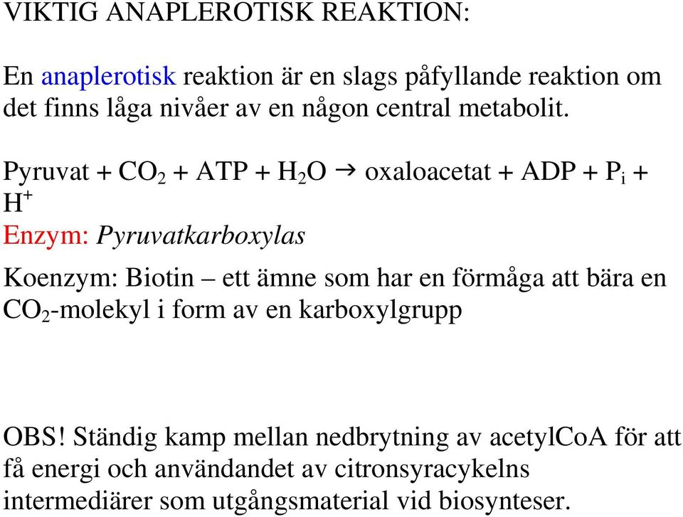 Pyruvat + CO 2 + ATP + H 2 O oxaloacetat + ADP + P i + H + Enzym: Pyruvatkarboxylas Koenzym: Biotin ett ämne som har en