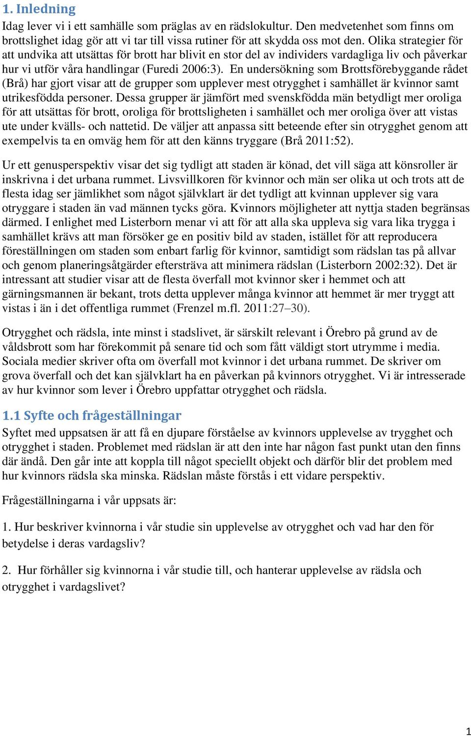 En undersökning som Brottsförebyggande rådet (Brå) har gjort visar att de grupper som upplever mest otrygghet i samhället är kvinnor samt utrikesfödda personer.