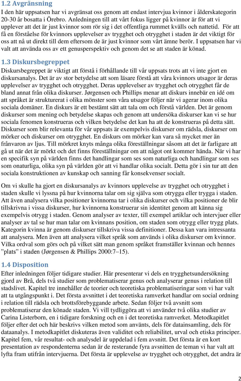 För att få en förståelse för kvinnors upplevelser av trygghet och otrygghet i staden är det viktigt för oss att nå ut direkt till dem eftersom de är just kvinnor som vårt ämne berör.