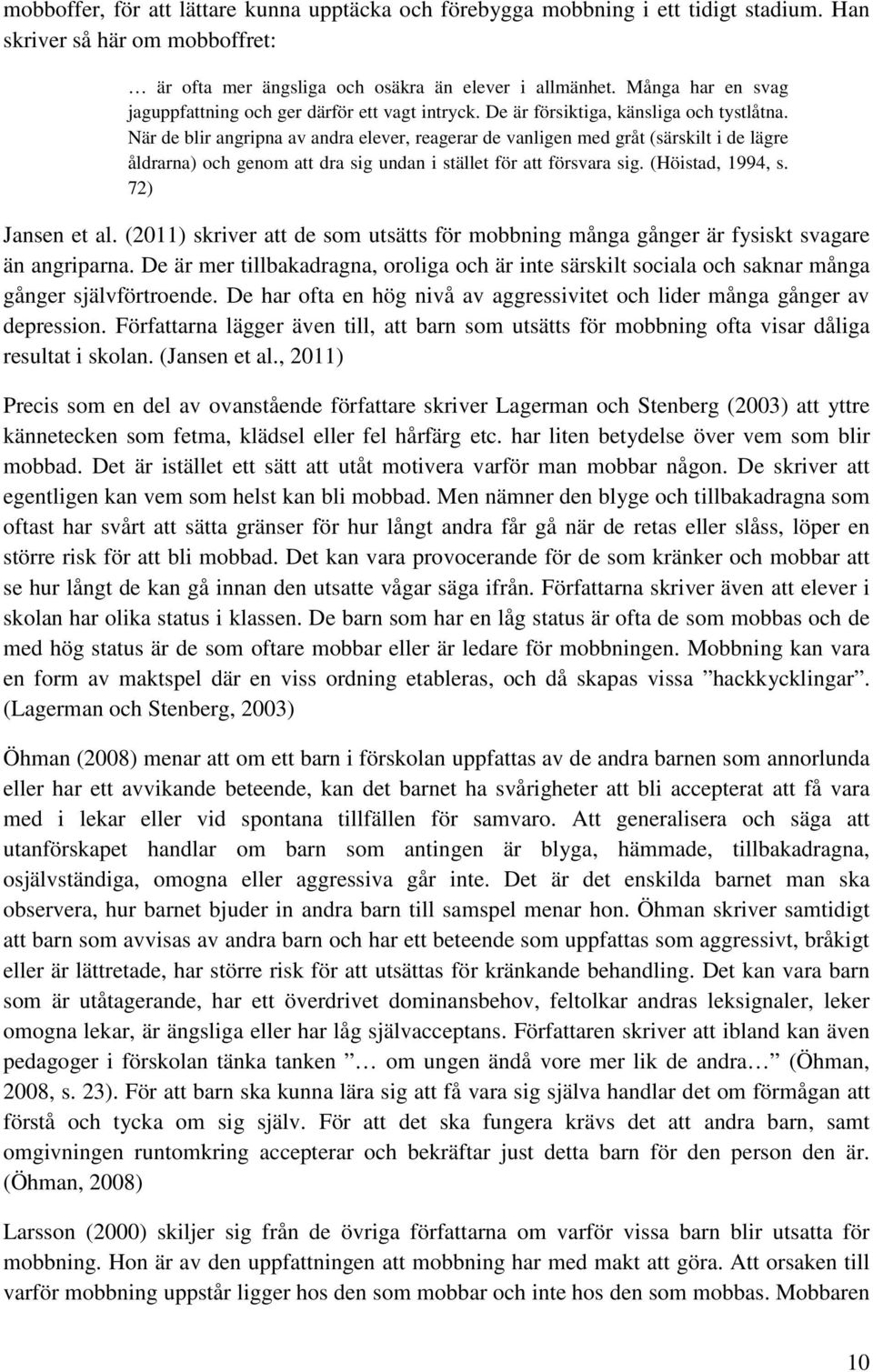 När de blir angripna av andra elever, reagerar de vanligen med gråt (särskilt i de lägre åldrarna) och genom att dra sig undan i stället för att försvara sig. (Höistad, 1994, s. 72) Jansen et al.