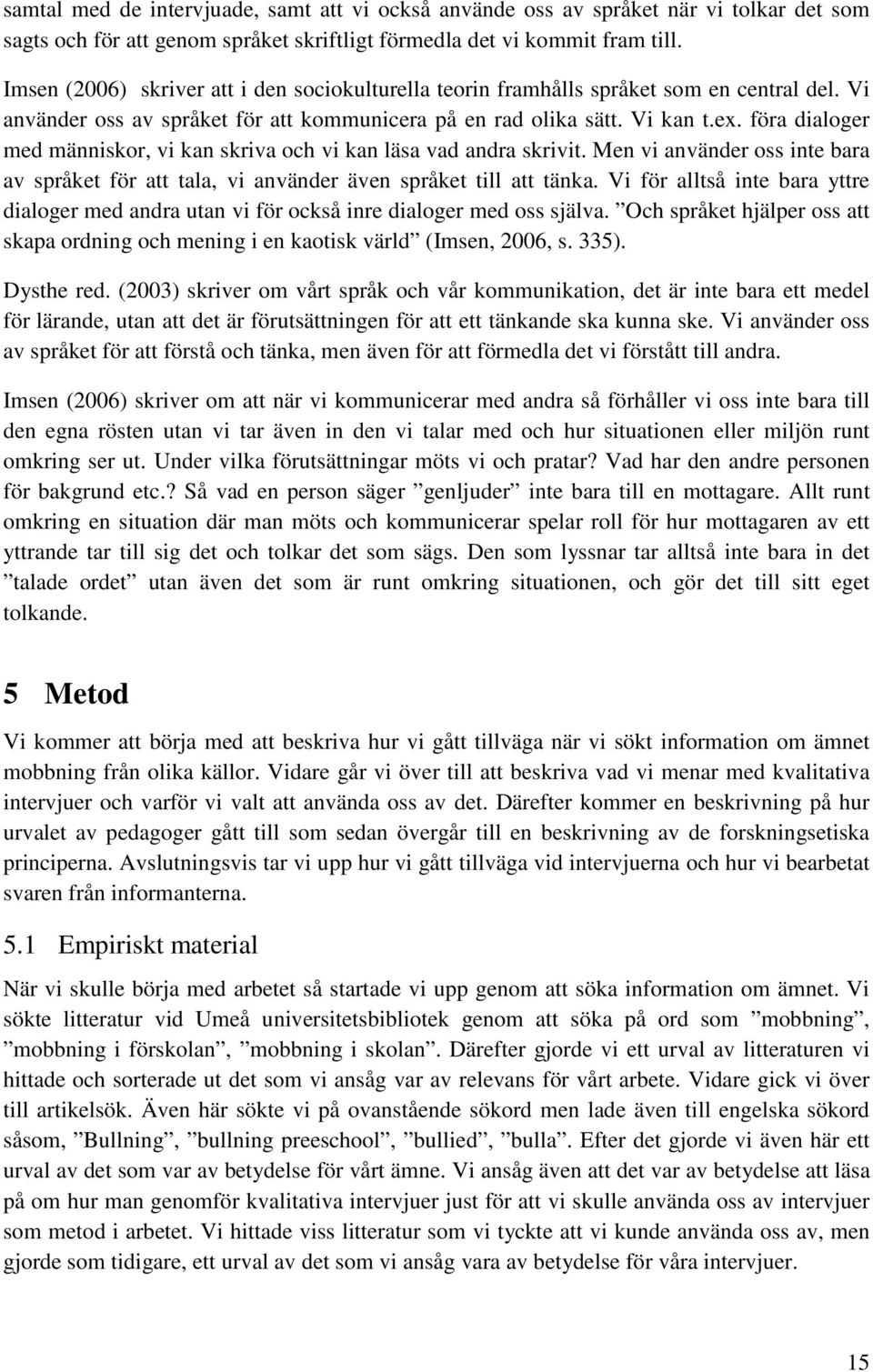 föra dialoger med människor, vi kan skriva och vi kan läsa vad andra skrivit. Men vi använder oss inte bara av språket för att tala, vi använder även språket till att tänka.