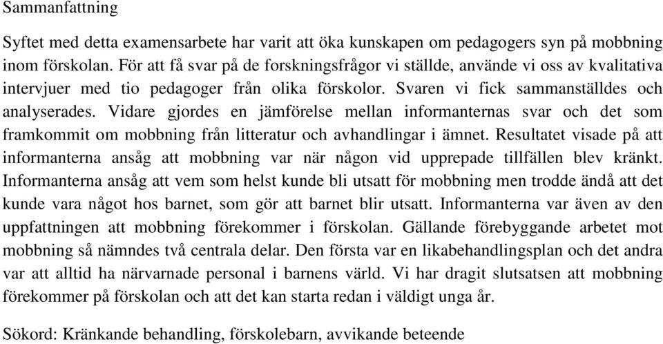 Vidare gjordes en jämförelse mellan informanternas svar och det som framkommit om mobbning från litteratur och avhandlingar i ämnet.