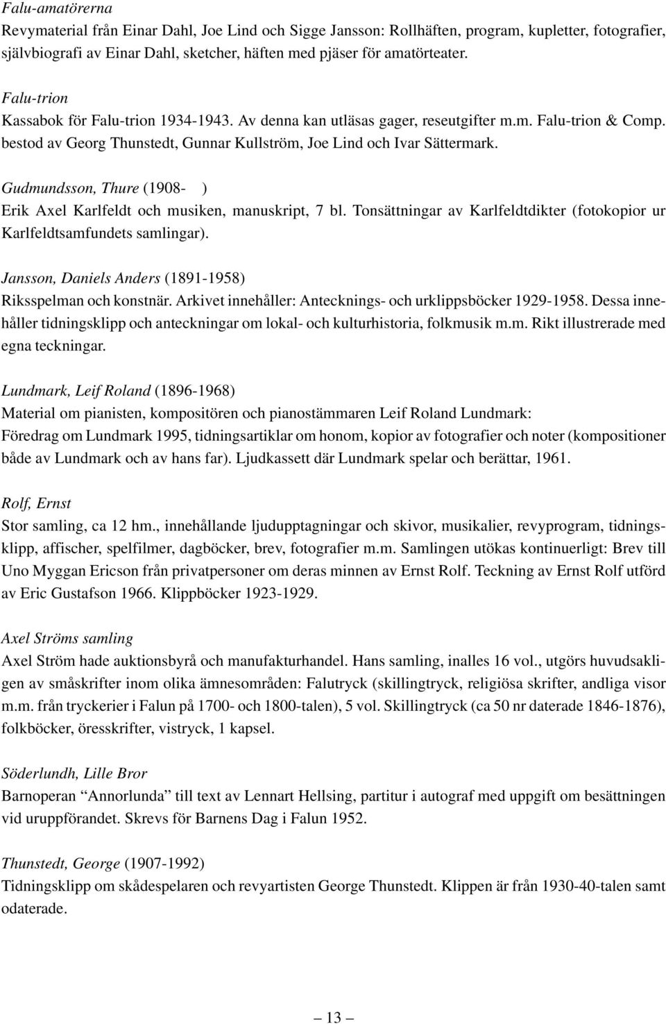 Gudmundsson, Thure (1908- ) Erik Axel Karlfeldt och musiken, manuskript, 7 bl. Tonsättningar av Karlfeldtdikter (fotokopior ur Karlfeldtsamfundets samlingar).