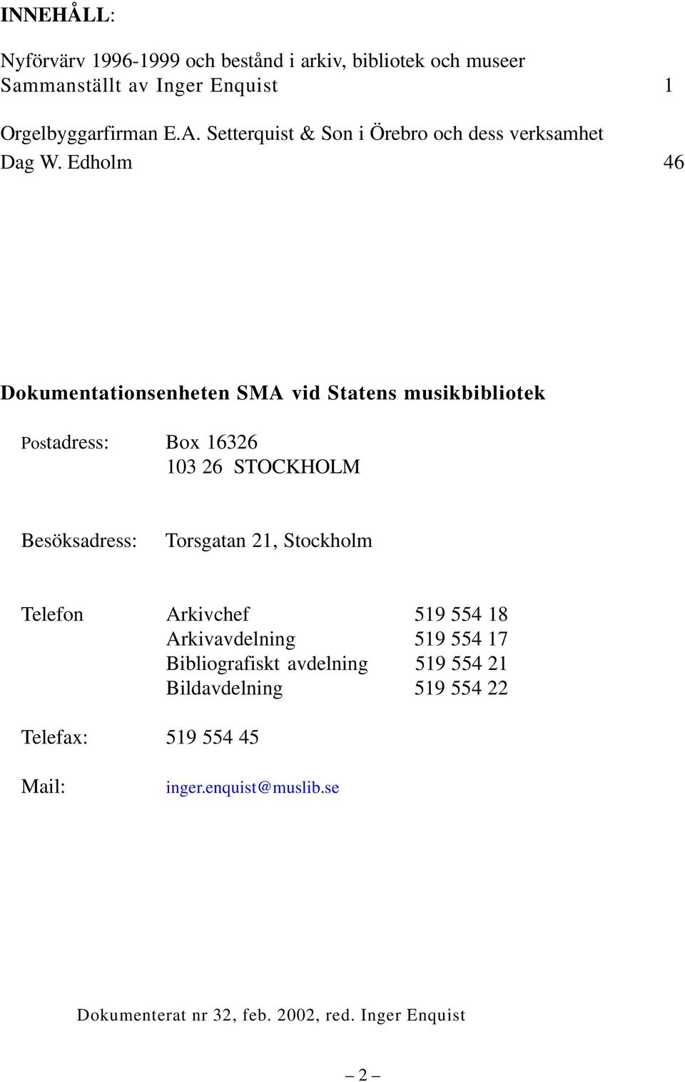 Edholm 46 Dokumentationsenheten SMA vid Statens musikbibliotek Postadress: Box 16326 103 26 STOCKHOLM Besöksadress: Torsgatan 21,