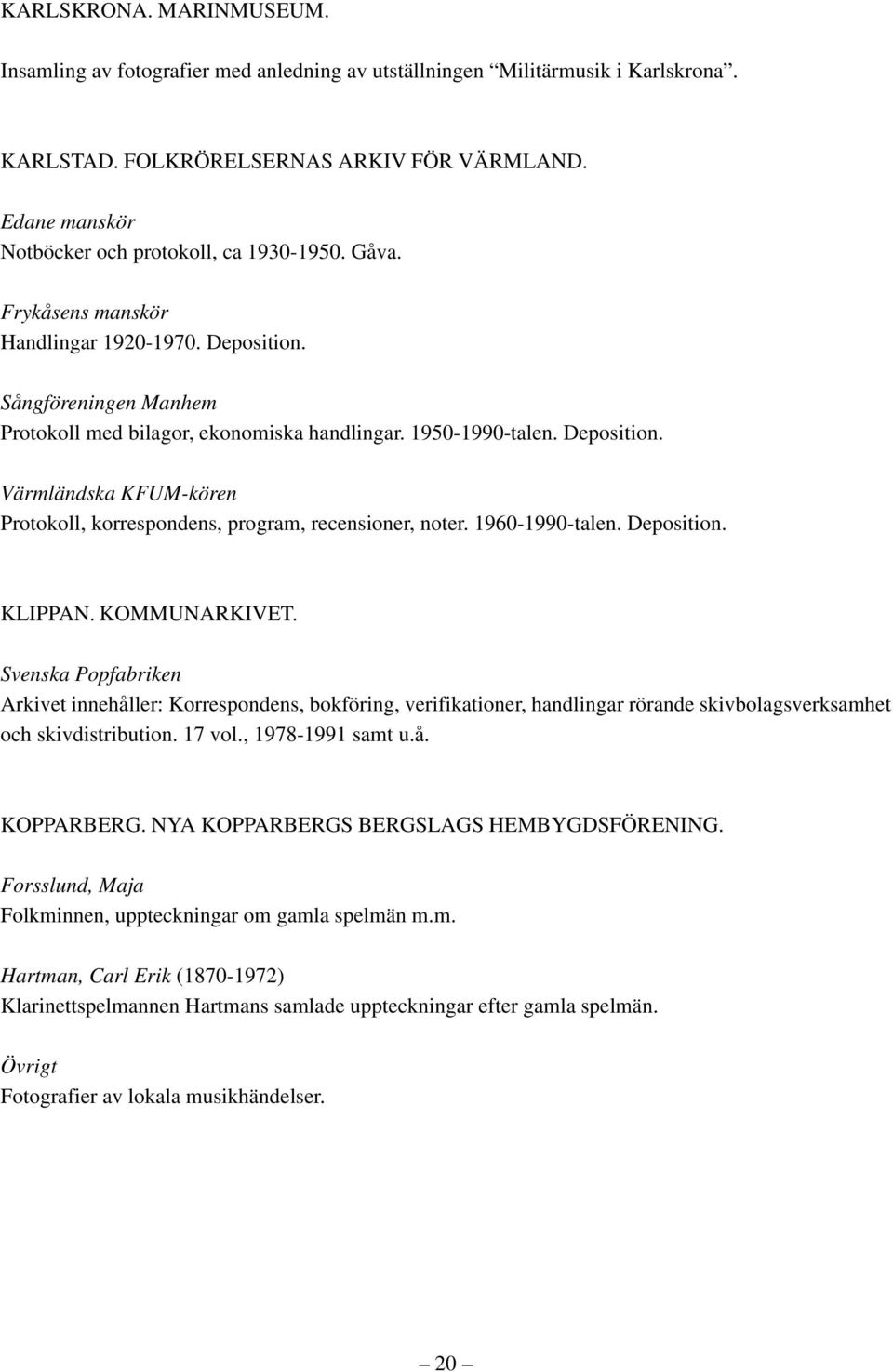 Deposition. Värmländska KFUM-kören Protokoll, korrespondens, program, recensioner, noter. 1960-1990-talen. Deposition. KLIPPAN. KOMMUNARKIVET.