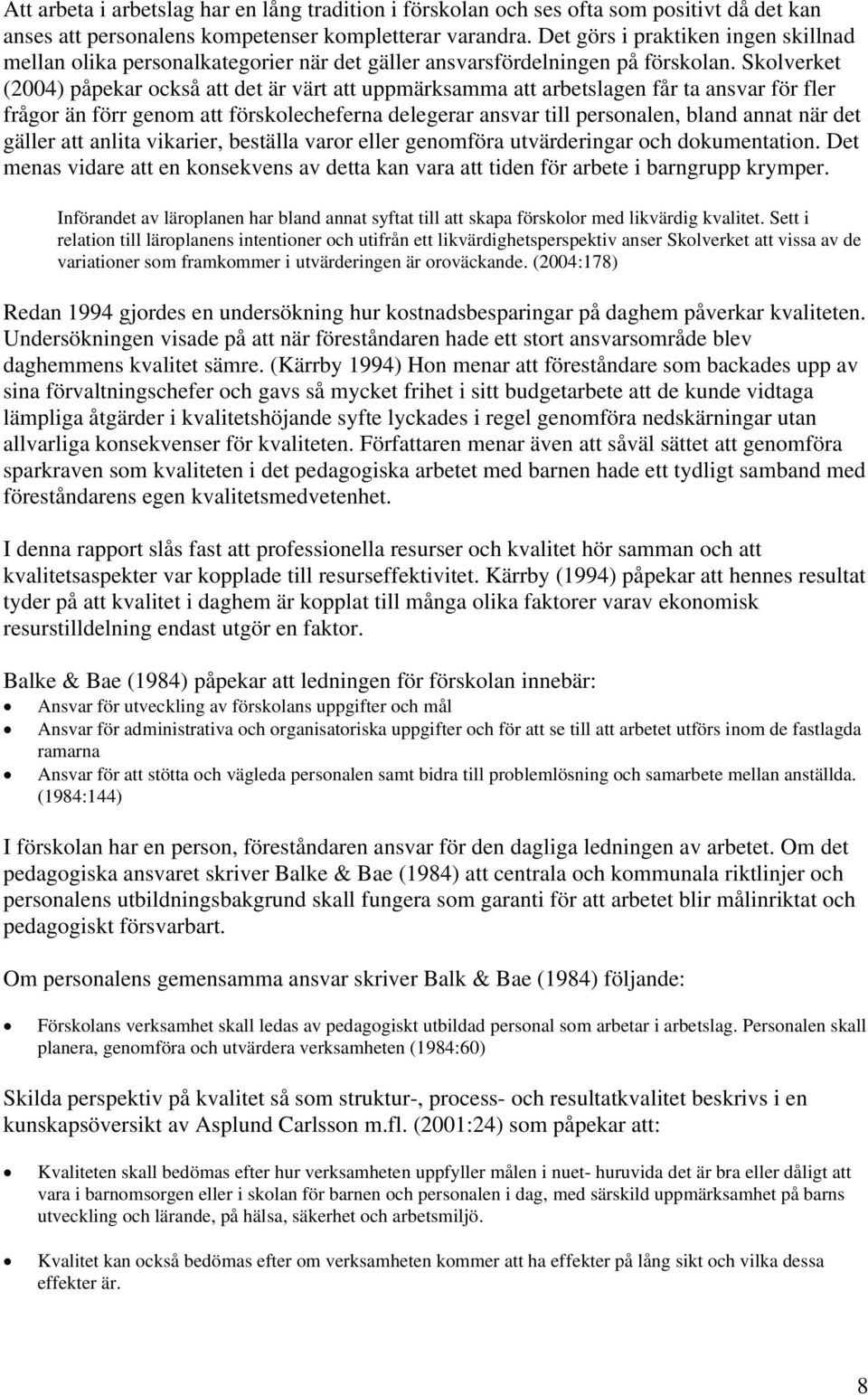 Skolverket (2004) påpekar också att det är värt att uppmärksamma att arbetslagen får ta ansvar för fler frågor än förr genom att förskolecheferna delegerar ansvar till personalen, bland annat när det