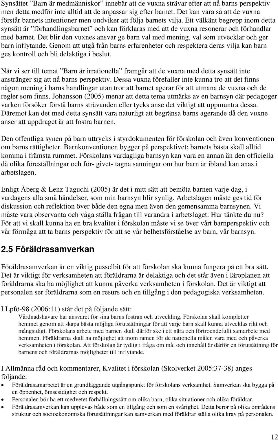 Ett välkänt begrepp inom detta synsätt är förhandlingsbarnet och kan förklaras med att de vuxna resonerar och förhandlar med barnet.