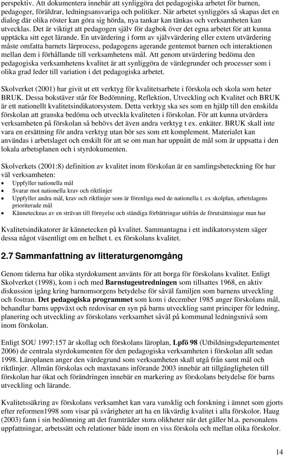 Det är viktigt att pedagogen själv för dagbok över det egna arbetet för att kunna upptäcka sitt eget lärande.