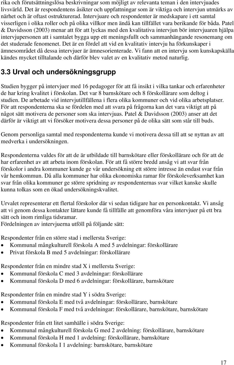 Intervjuare och respondenter är medskapare i ett samtal visserligen i olika roller och på olika villkor men ändå kan tillfället vara berikande för båda.