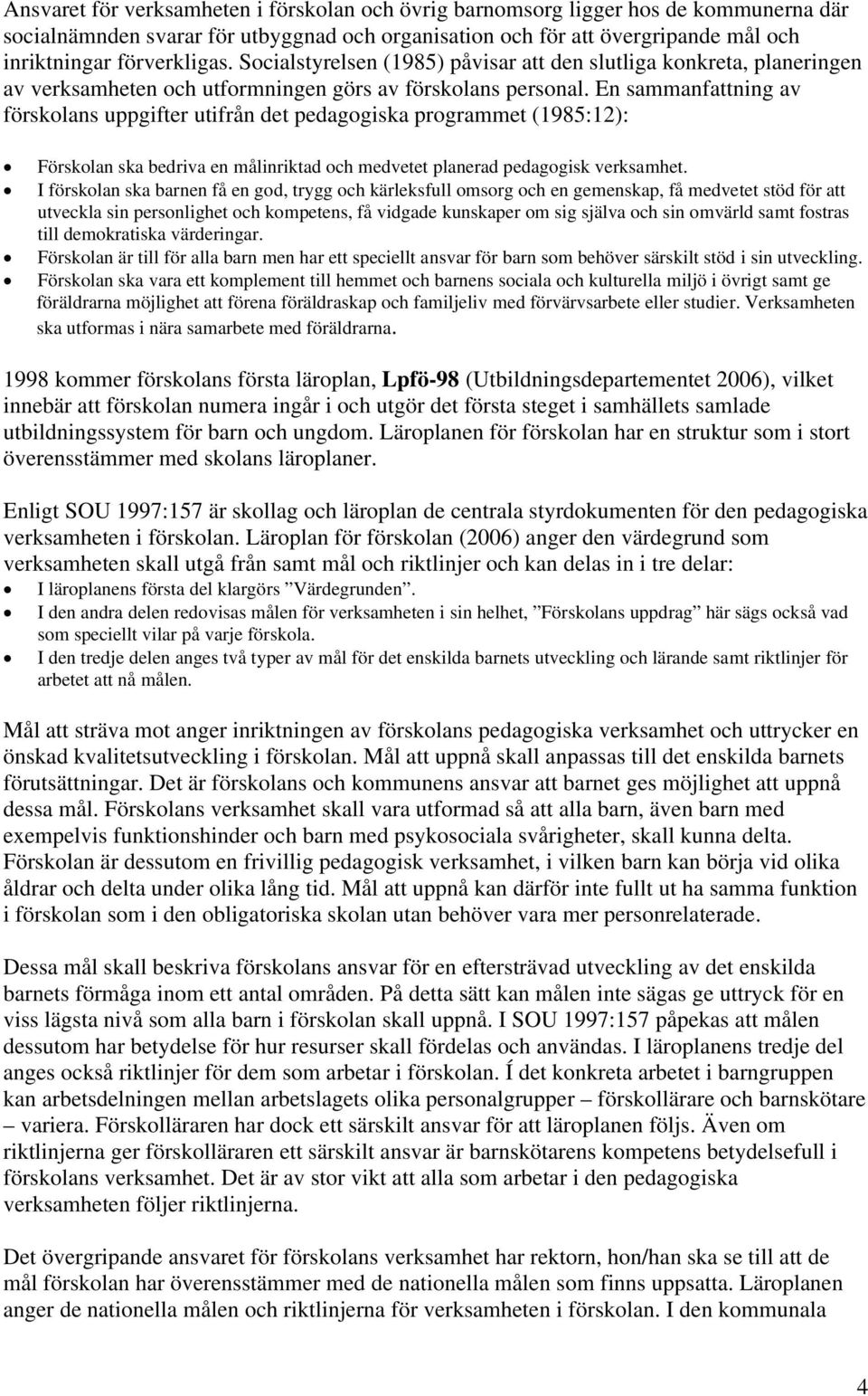 En sammanfattning av förskolans uppgifter utifrån det pedagogiska programmet (1985:12): Förskolan ska bedriva en målinriktad och medvetet planerad pedagogisk verksamhet.