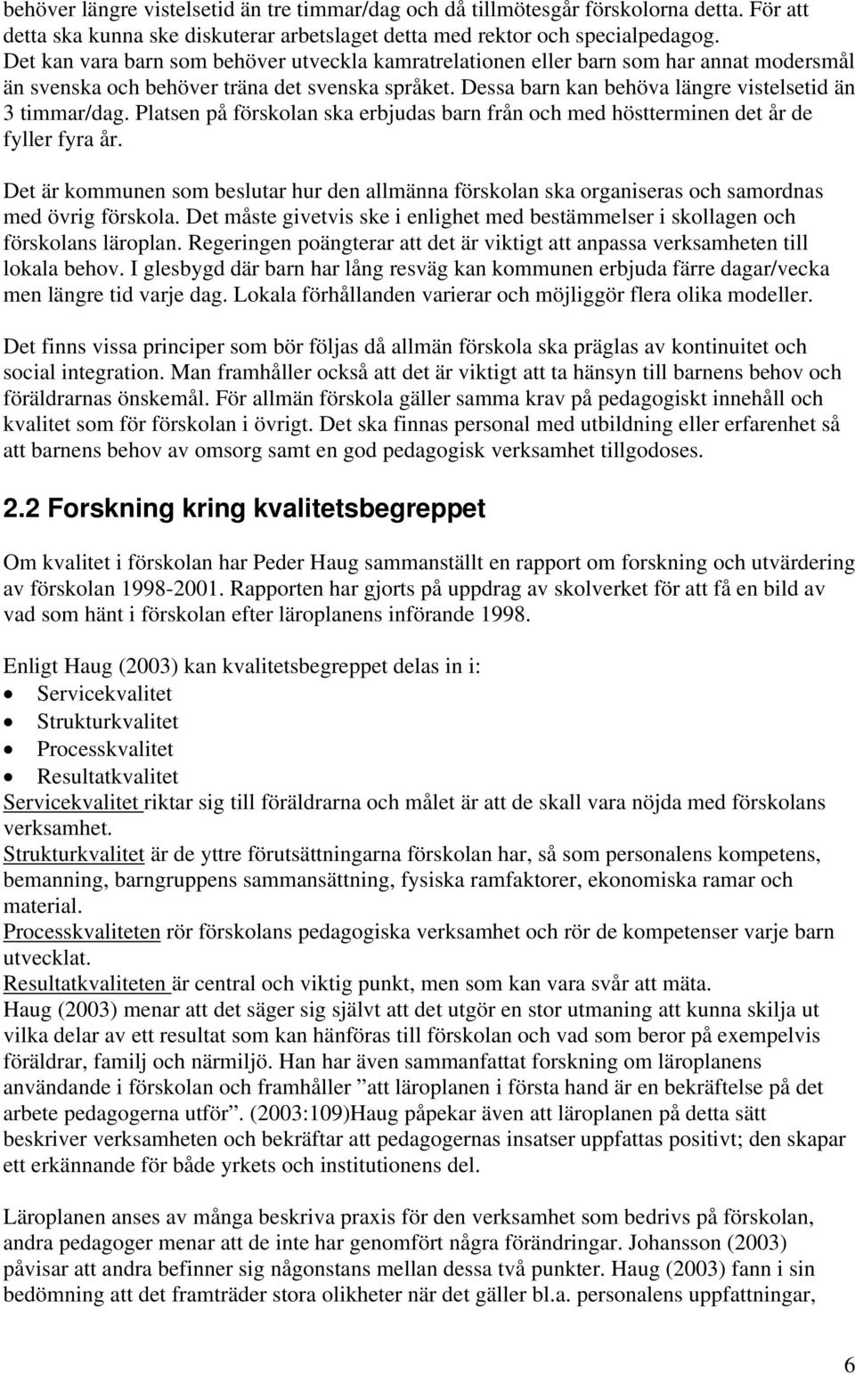 Platsen på förskolan ska erbjudas barn från och med höstterminen det år de fyller fyra år. Det är kommunen som beslutar hur den allmänna förskolan ska organiseras och samordnas med övrig förskola.