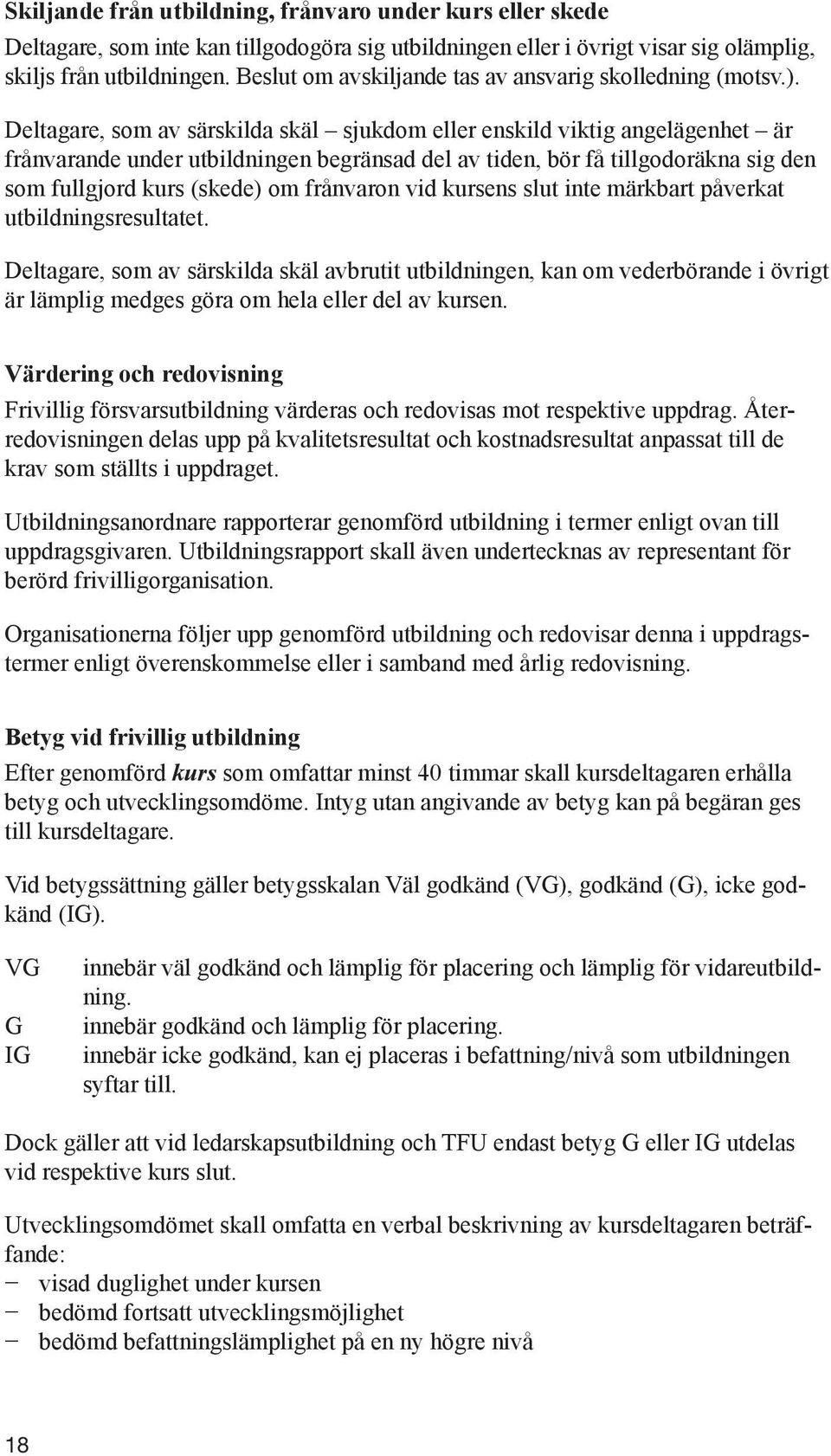 Deltagare, som av särskilda skäl sjukdom eller enskild viktig angelägenhet är frånvarande under utbildningen begränsad del av tiden, bör få tillgodoräkna sig den som fullgjord kurs (skede) om