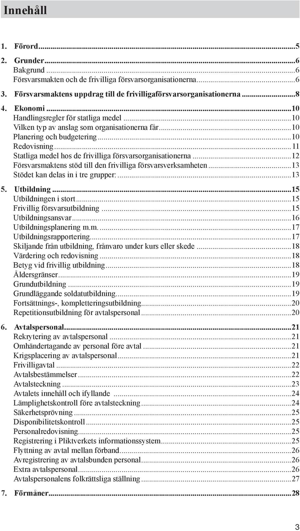 ..12 Försvarsmaktens stöd till den frivilliga försvarsverksamheten...13 Stödet kan delas in i tre grupper:...13 5. Utbildning...15 Utbildningen i stort...15 Frivillig försvarsutbildning.