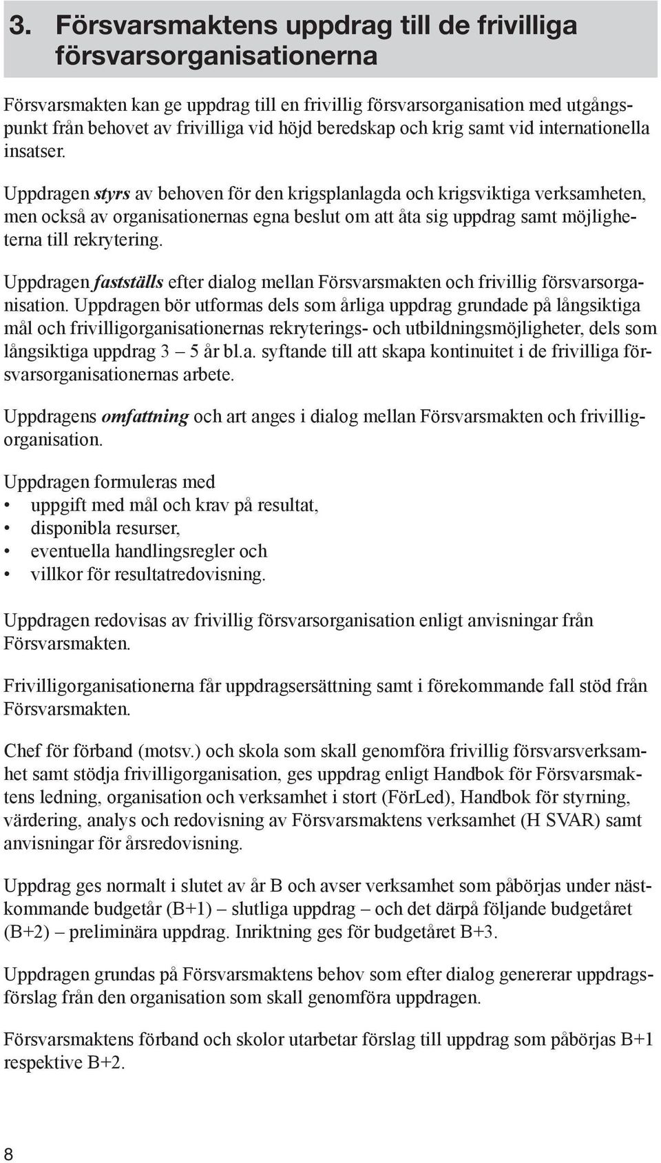 Uppdragen styrs av behoven för den krigsplanlagda och krigsviktiga verksamheten, men också av organisationernas egna beslut om att åta sig uppdrag samt möjligheterna till rekrytering.