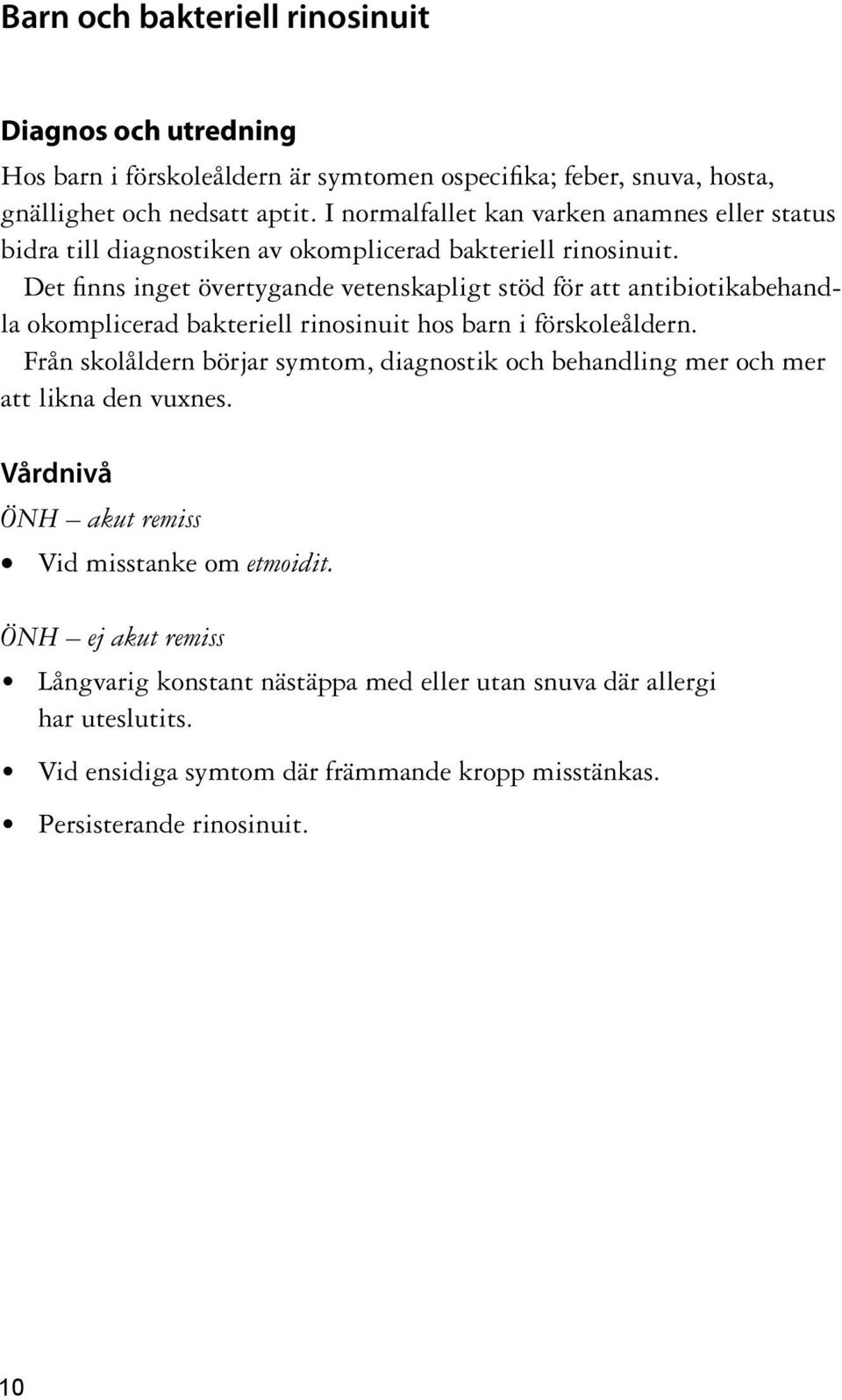 Det finns inget övertygande vetenskapligt stöd för att antibiotikabehandla okomplicerad bakteriell rinosinuit hos barn i förskoleåldern.