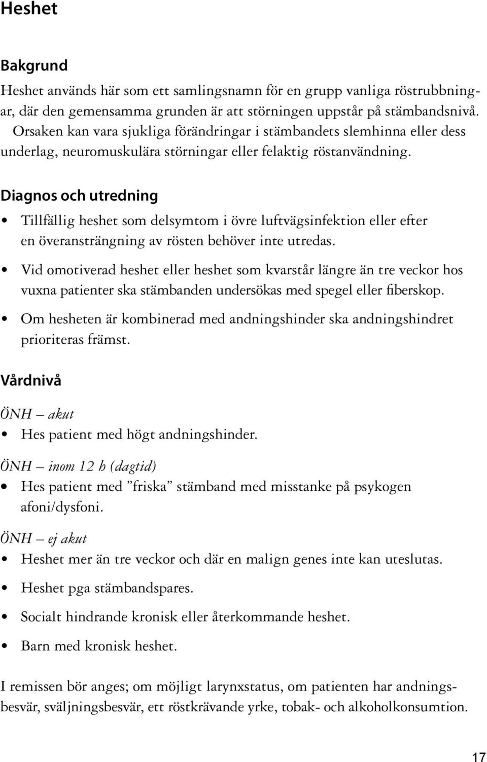 Tillfällig heshet som delsymtom i övre luftvägsinfektion eller efter en överansträngning av rösten behöver inte utredas.