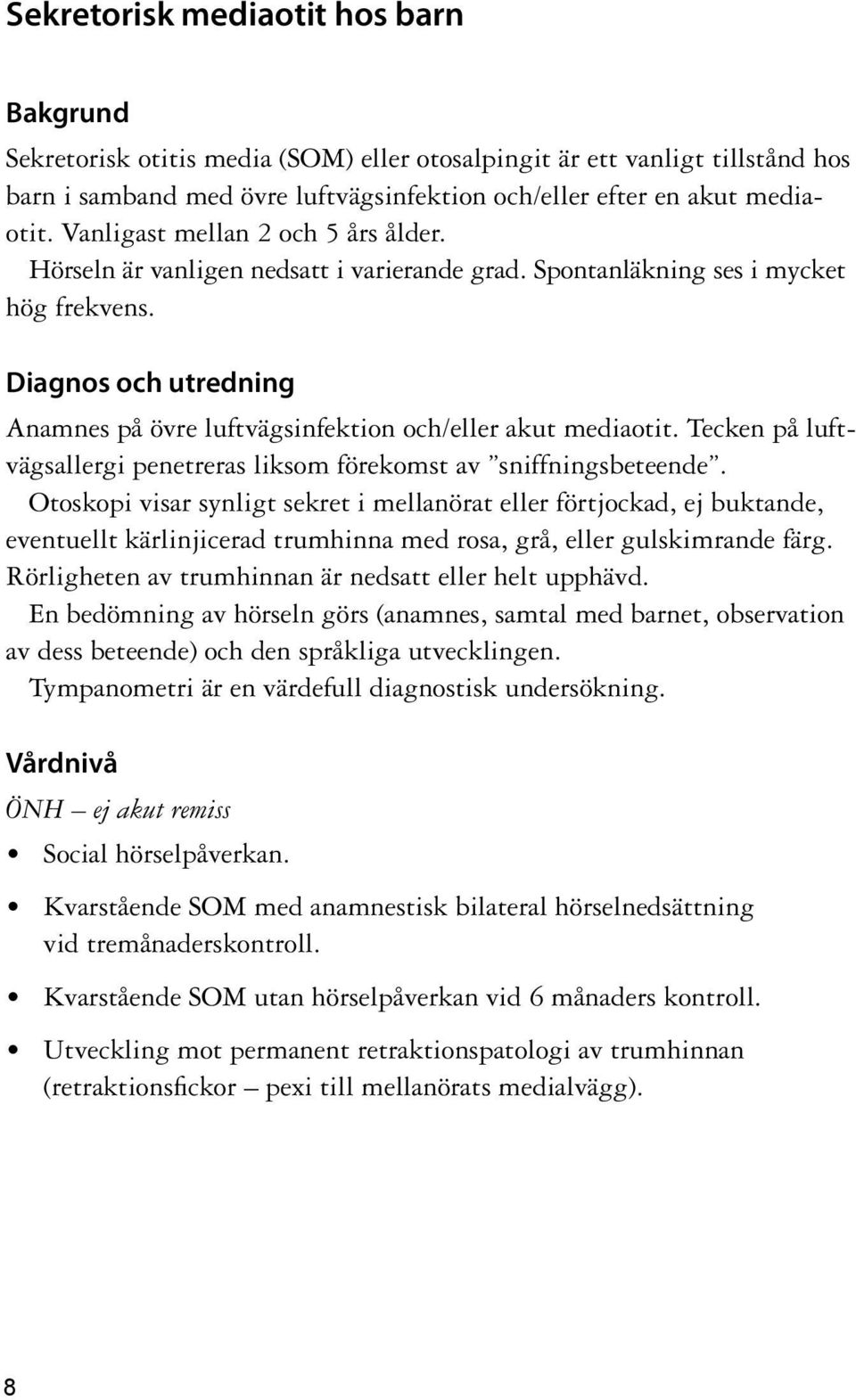 Tecken på luftvägsallergi penetreras liksom förekomst av sniffningsbeteende.