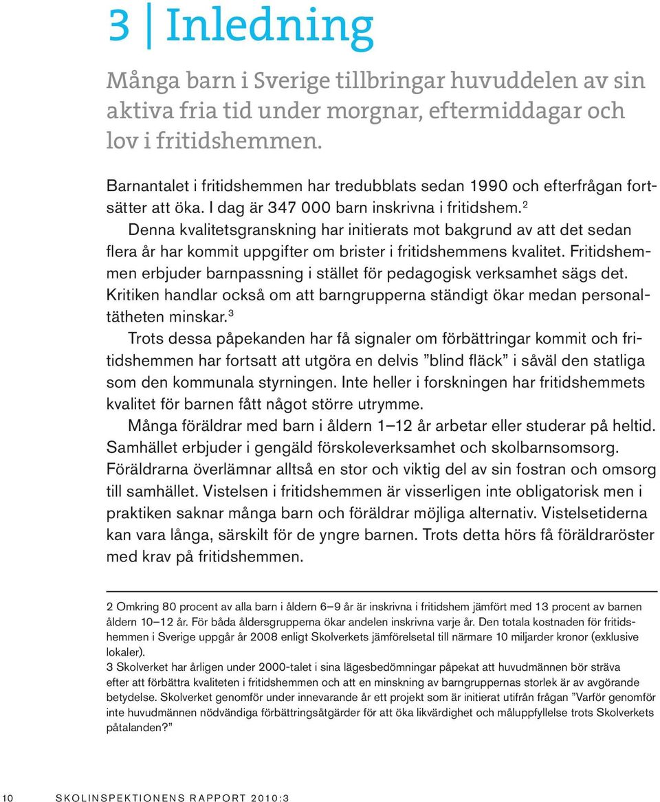 2 Denna kvalitetsgranskning har initierats mot bakgrund av att det sedan flera år har kommit uppgifter om brister i fritidshemmens kvalitet.