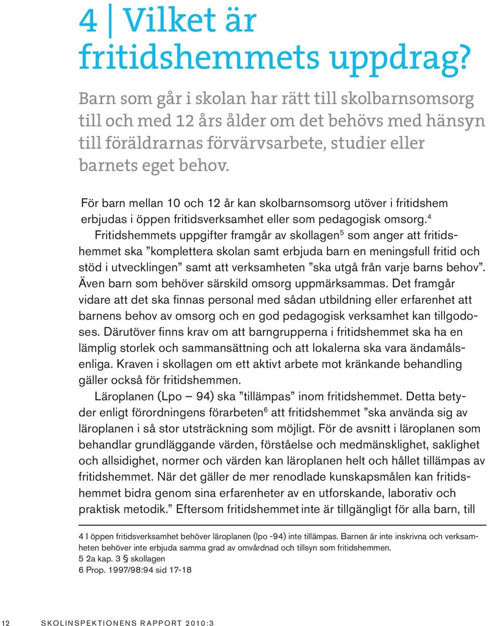 För barn mellan 10 och 12 år kan skolbarnsomsorg utöver i fritidshem erbjudas i öppen fritidsverksamhet eller som pedagogisk omsorg.