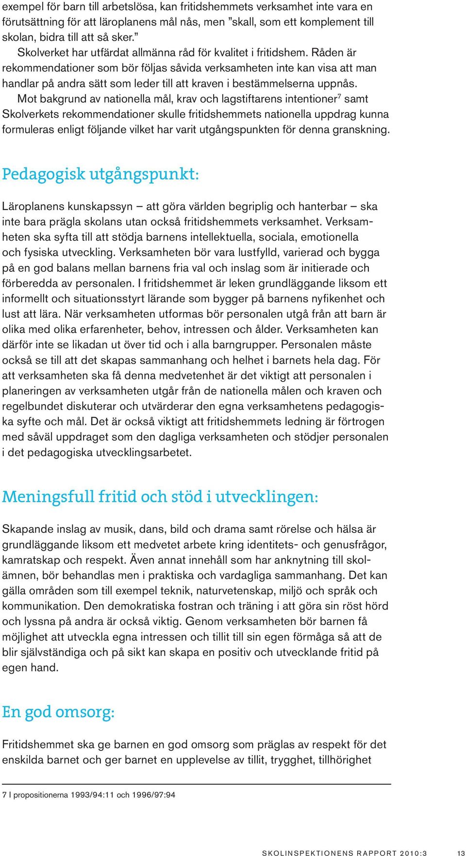 Råden är rekommendationer som bör följas såvida verksamheten inte kan visa att man handlar på andra sätt som leder till att kraven i bestämmelserna uppnås.