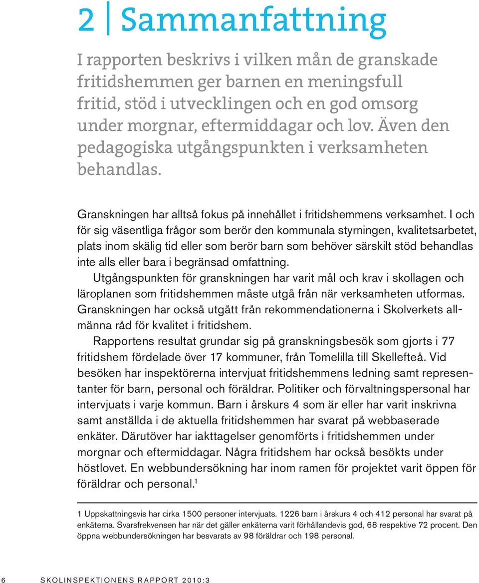 I och för sig väsentliga frågor som berör den kommunala styrningen, kvalitetsarbetet, plats inom skälig tid eller som berör barn som behöver särskilt stöd behandlas inte alls eller bara i begränsad