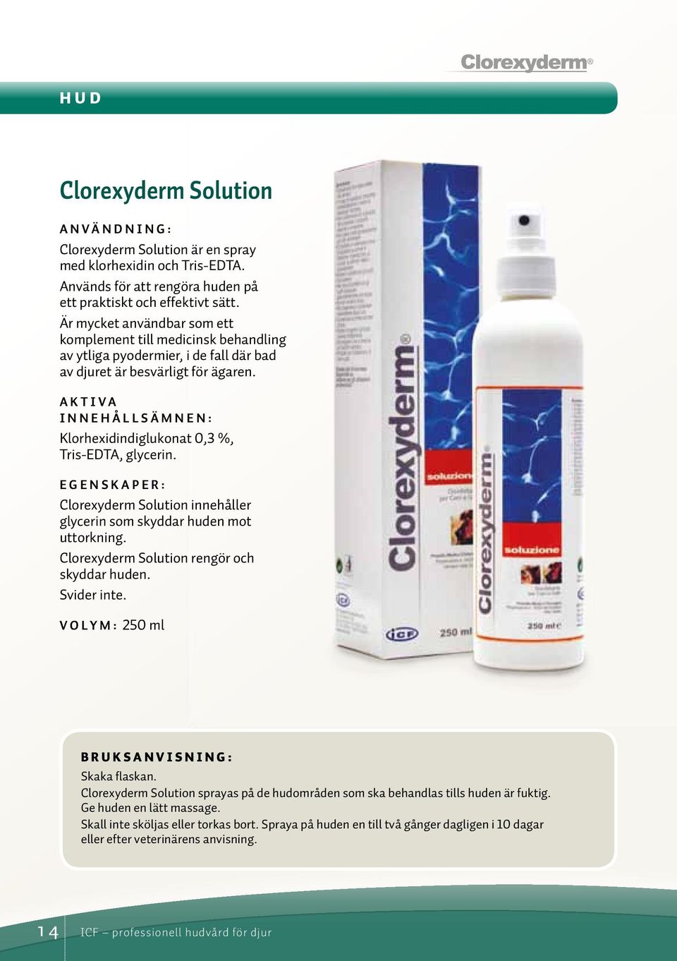 Aktiva innehållsämnen: Klorhexidindiglukonat 0,3 %, Tris-EDTA, glycerin. Clorexyderm Solution innehåller glycerin som skyddar huden mot uttorkning. Clorexyderm Solution rengör och skyddar huden.