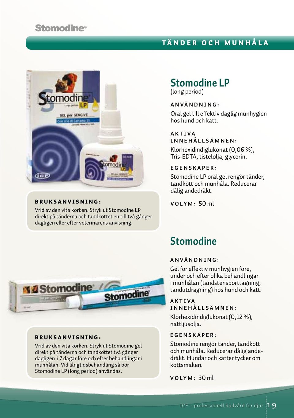 Stryk ut Stomodine LP direkt på tänderna och tandköttet en till två gånger dagligen eller efter veterinärens anvisning.