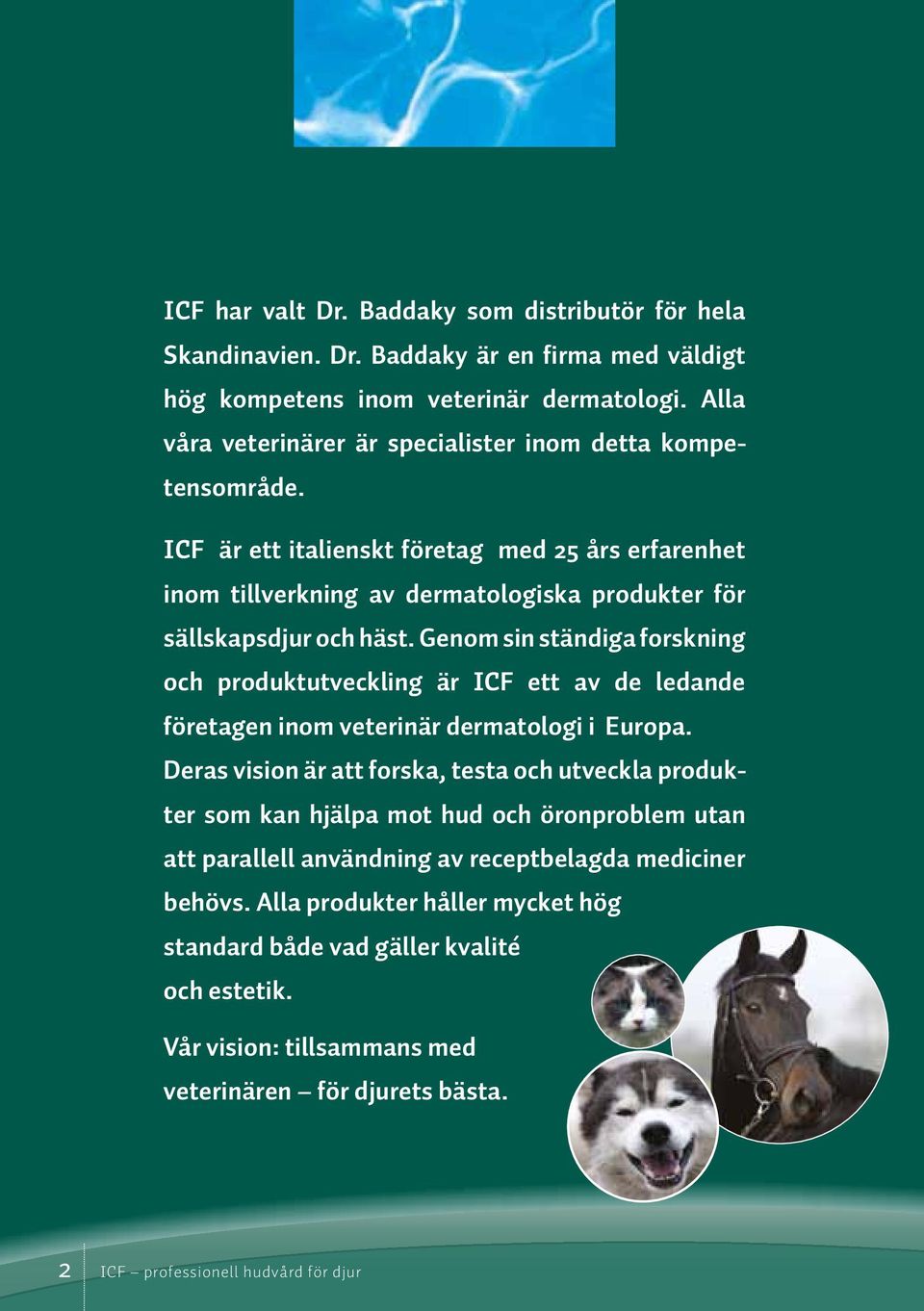 Genom sin ständiga forskning och produktutveckling är ICF ett av de ledande företagen inom veterinär dermatologi i Europa.