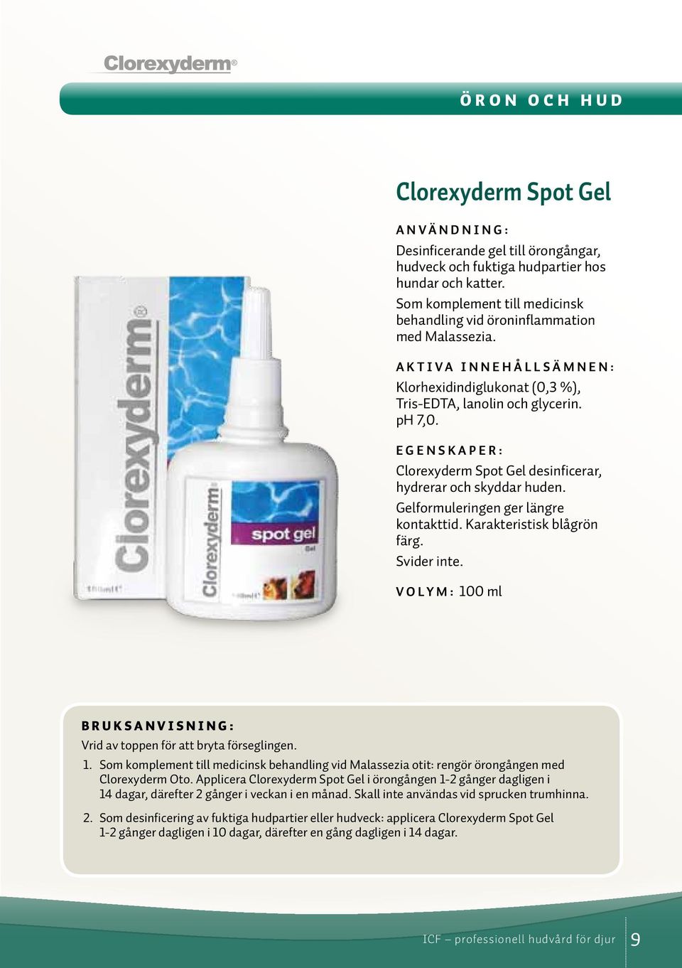 Clorexyderm Spot Gel desinficerar, hydrerar och skyddar huden. Gelformuleringen ger längre kontakttid. Karakteristisk blågrön färg. Svider inte.