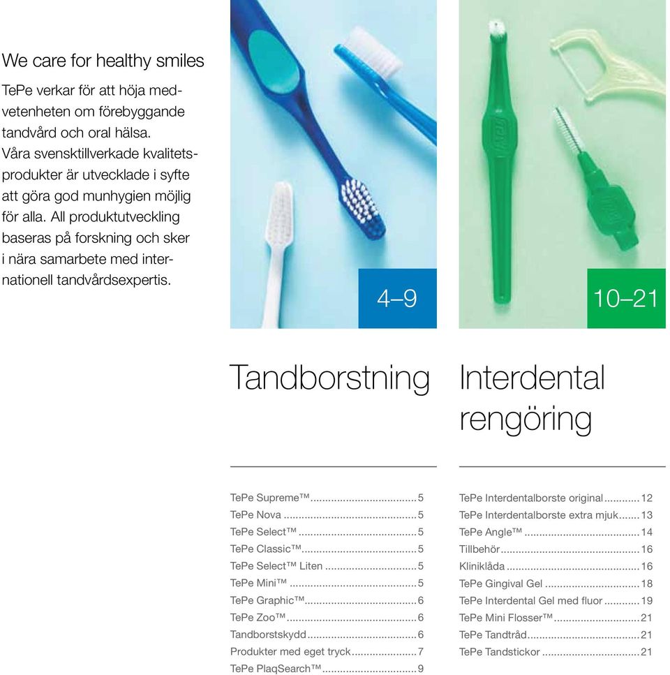 All produktutveckling baseras på forskning och sker i nära samarbete med internationell tandvårdsexpertis. 4 9 10 21 Tandborstning Interdental rengöring TePe Supreme...5 TePe Nova...5 TePe Select.