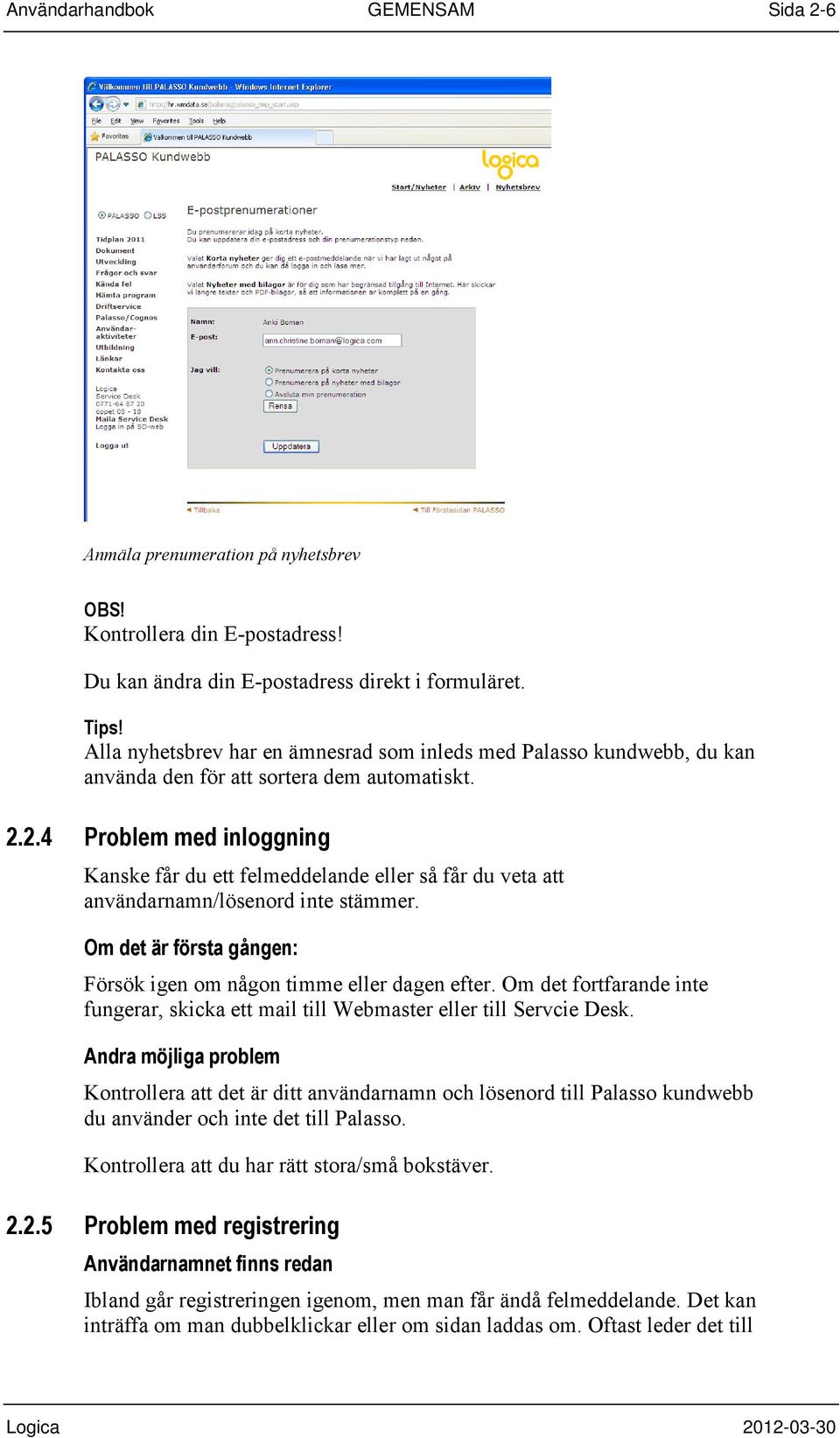 2.4 Problem med inloggning Kanske får du ett felmeddelande eller så får du veta att användarnamn/lösenord inte stämmer. Om det är första gången: Försök igen om någon timme eller dagen efter.