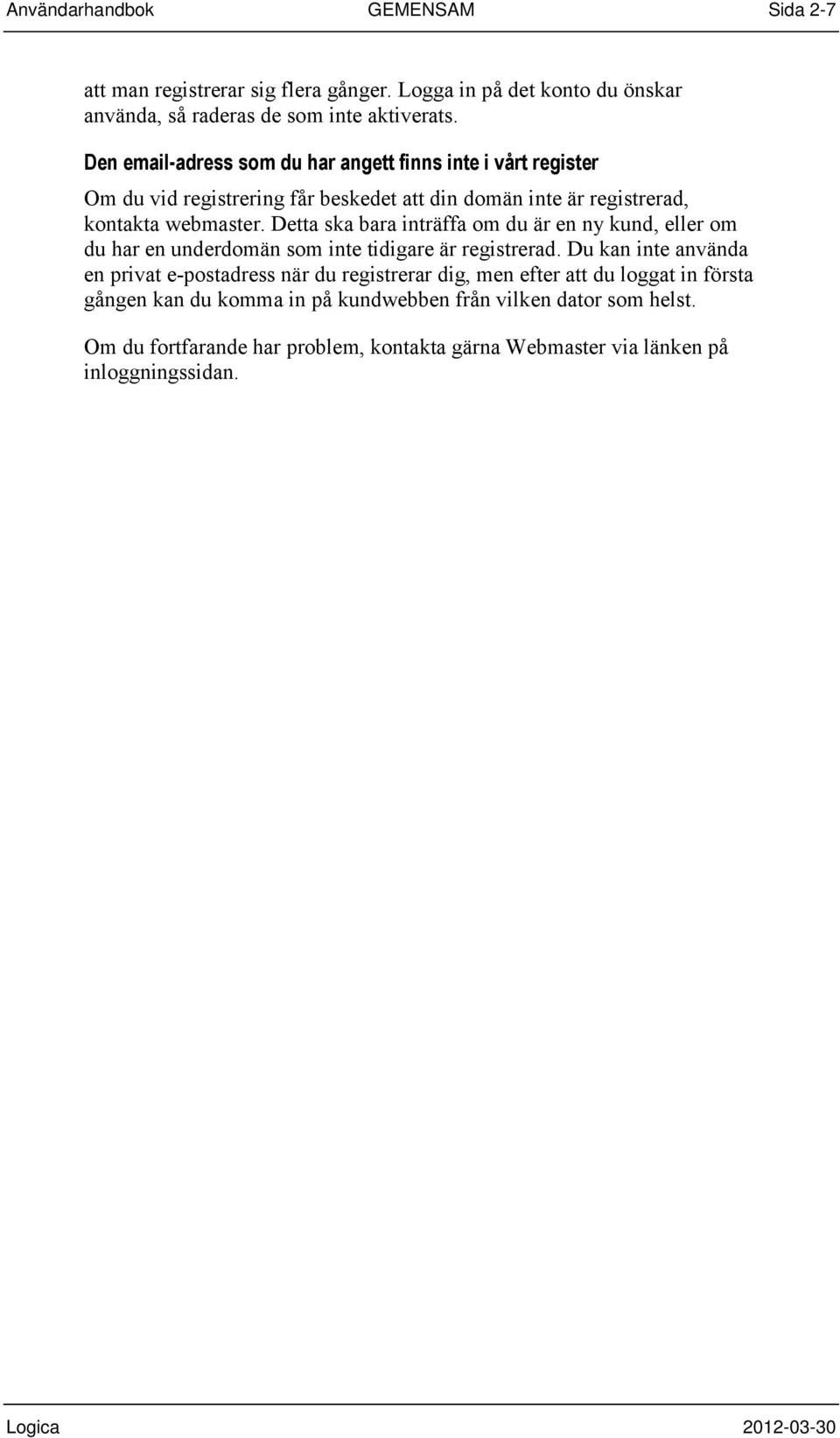 Detta ska bara inträffa om du är en ny kund, eller om du har en underdomän som inte tidigare är registrerad.