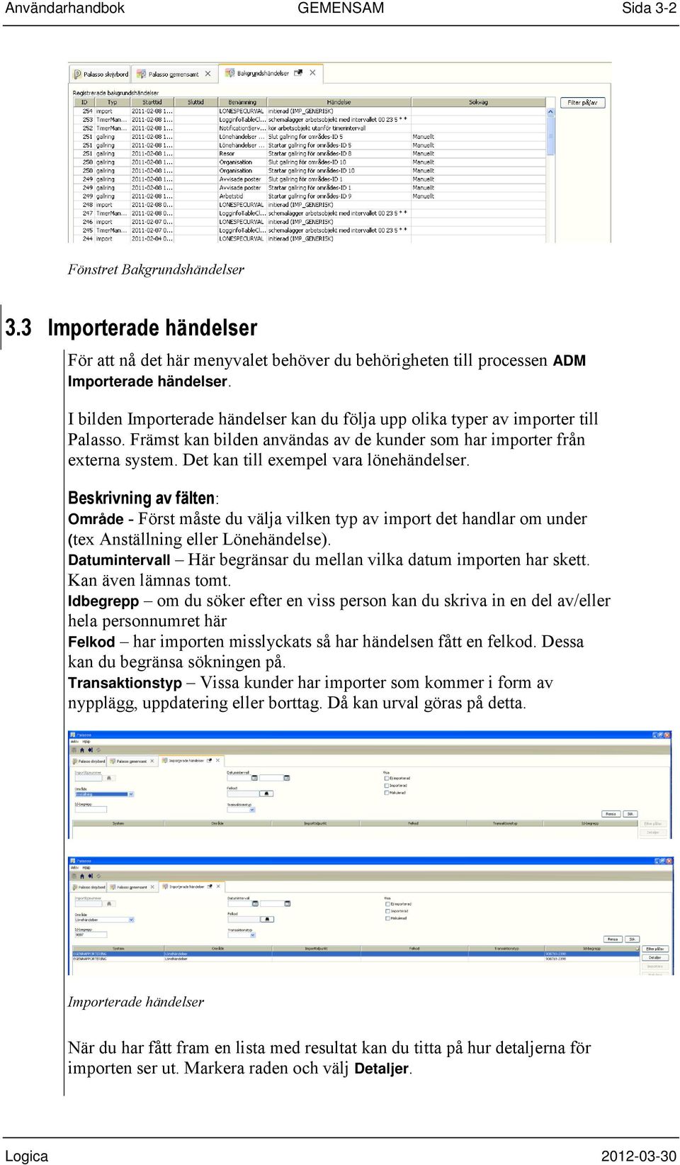 Det kan till exempel vara lönehändelser. Beskrivning av fälten: Område - Först måste du välja vilken typ av import det handlar om under (tex Anställning eller Lönehändelse).