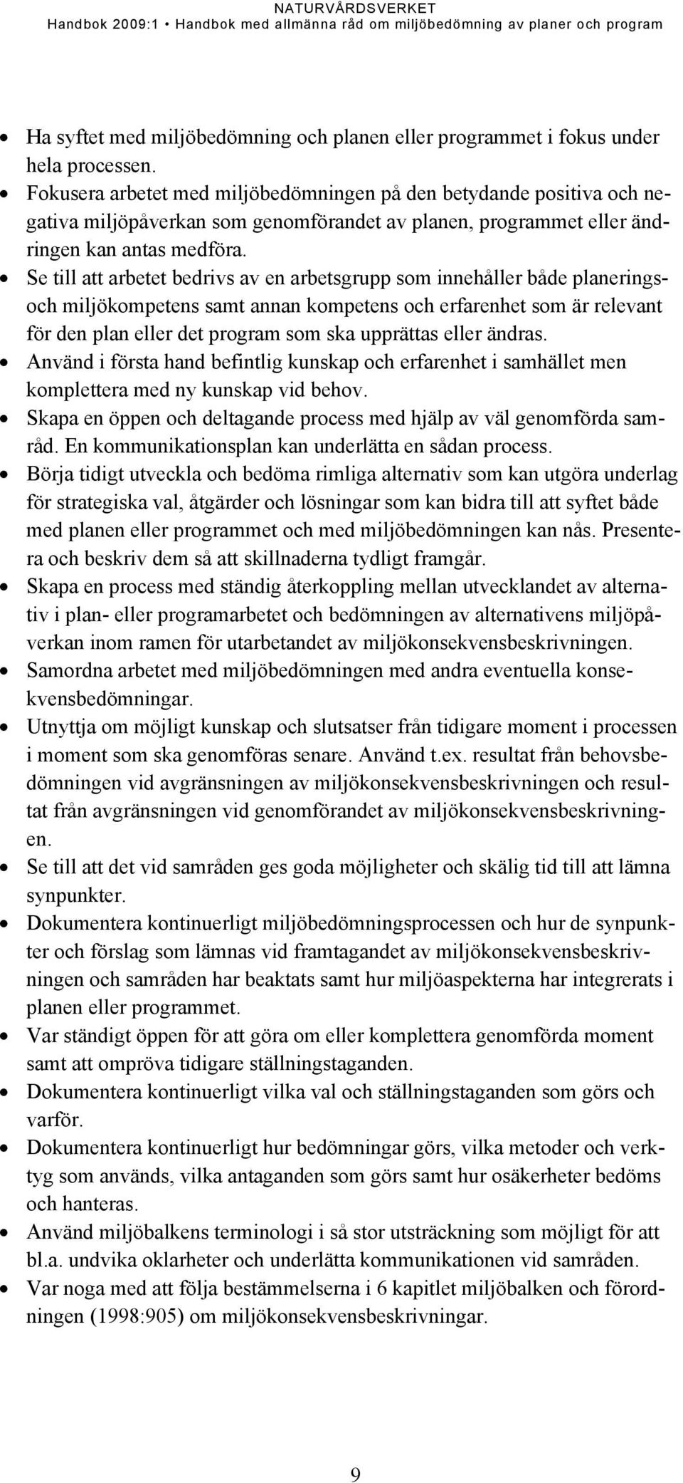 Se till att arbetet bedrivs av en arbetsgrupp som innehåller både planeringsoch miljökompetens samt annan kompetens och erfarenhet som är relevant för den plan eller det program som ska upprättas