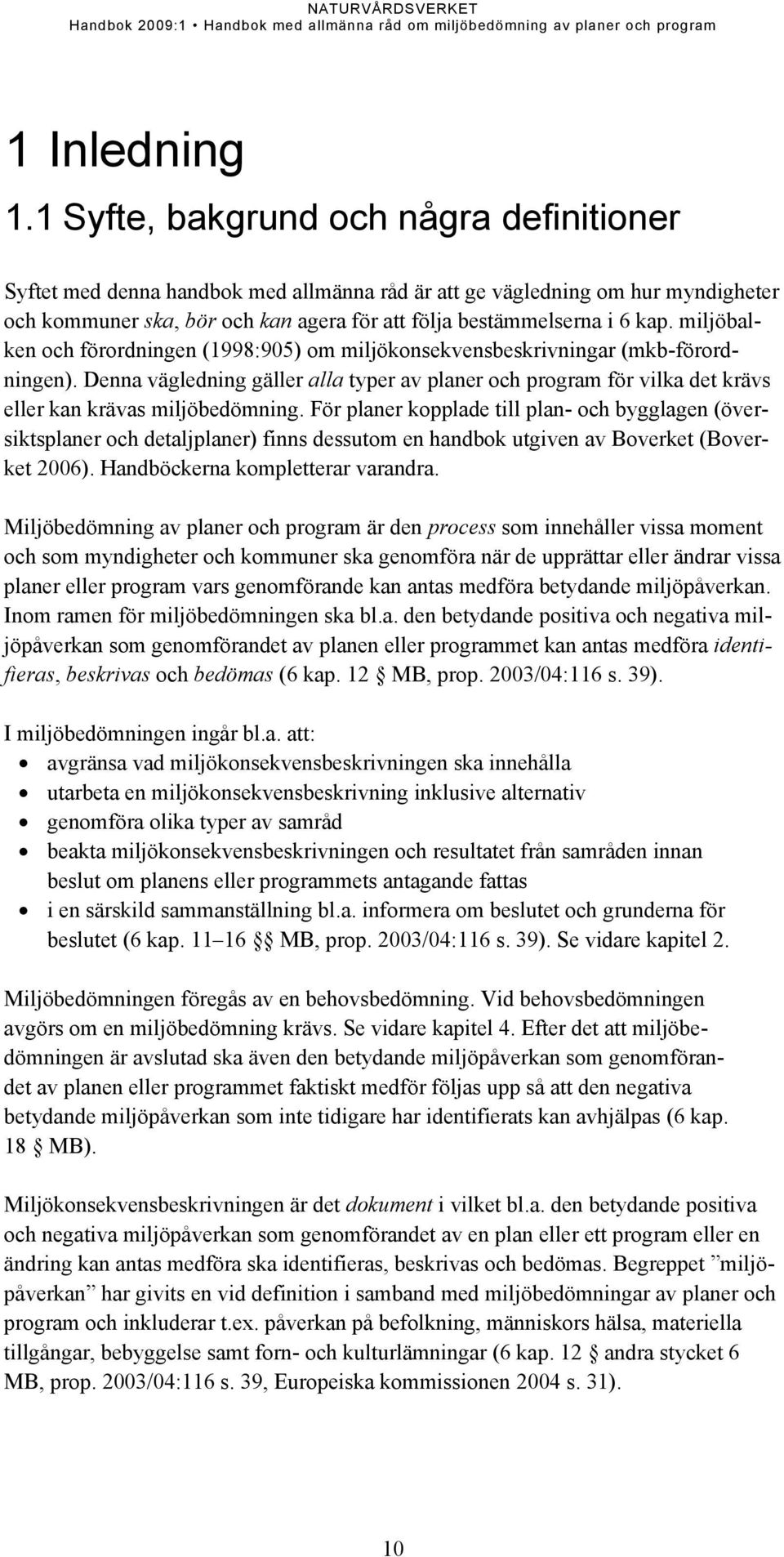 miljöbalken och förordningen (1998:905) om miljökonsekvensbeskrivningar (mkb-förordningen).