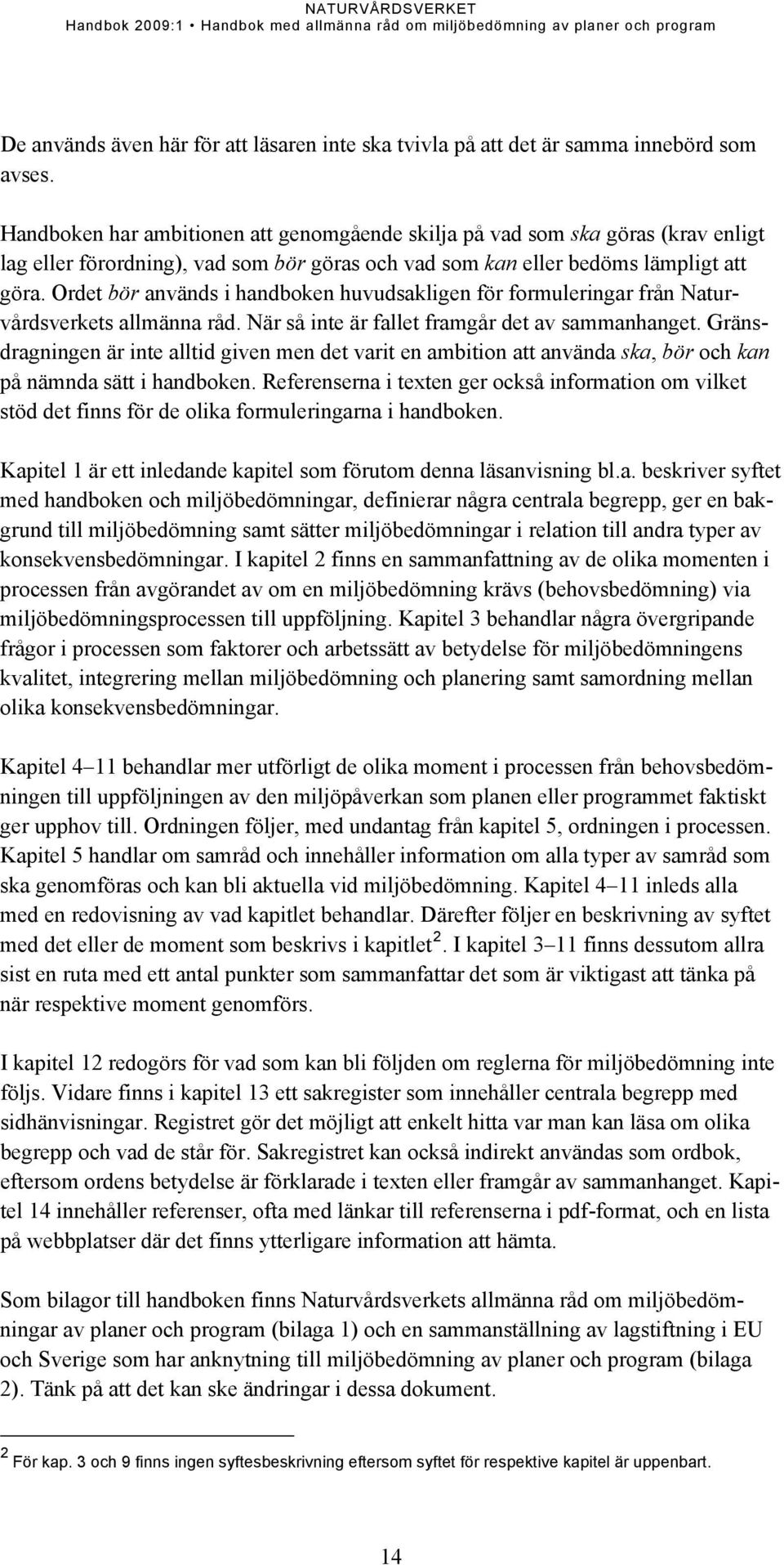 Ordet bör används i handboken huvudsakligen för formuleringar från Naturvårdsverkets allmänna råd. När så inte är fallet framgår det av sammanhanget.