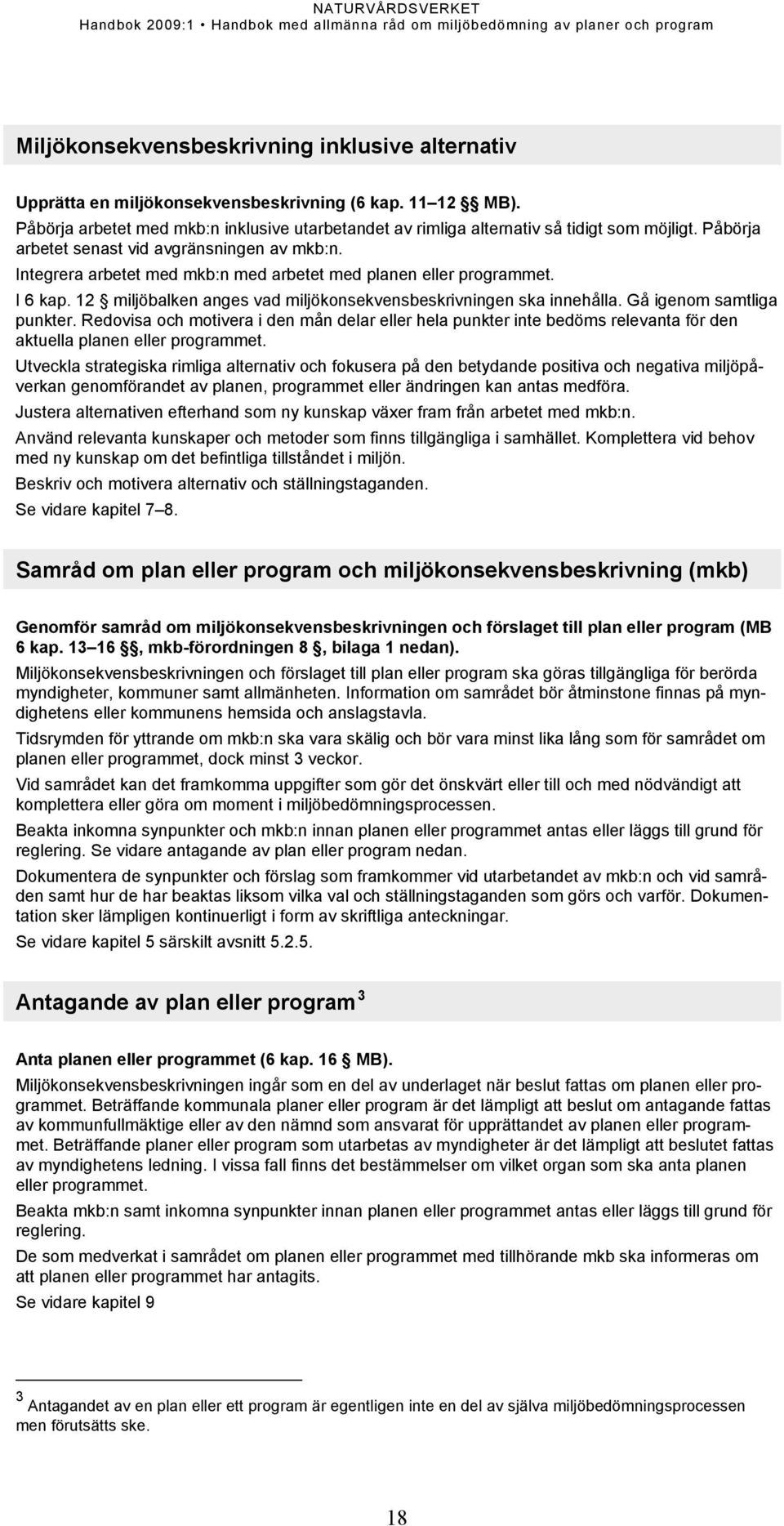 Gå igenom samtliga punkter. Redovisa och motivera i den mån delar eller hela punkter inte bedöms relevanta för den aktuella planen eller programmet.