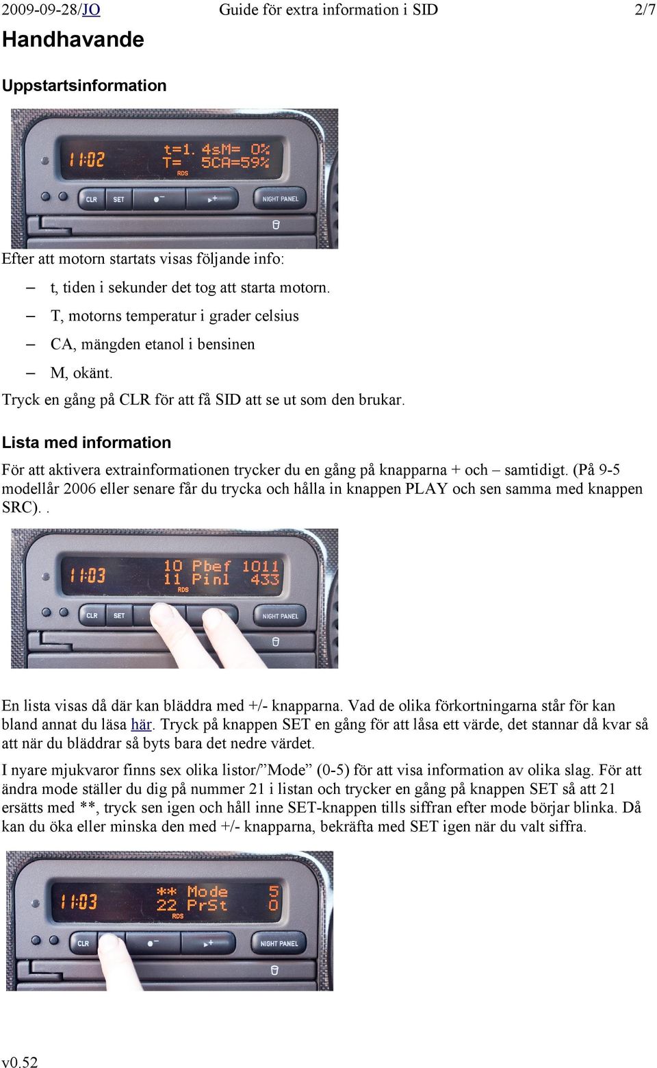 Lista med information För att aktivera extrainformationen trycker du en gång på knapparna + och samtidigt.