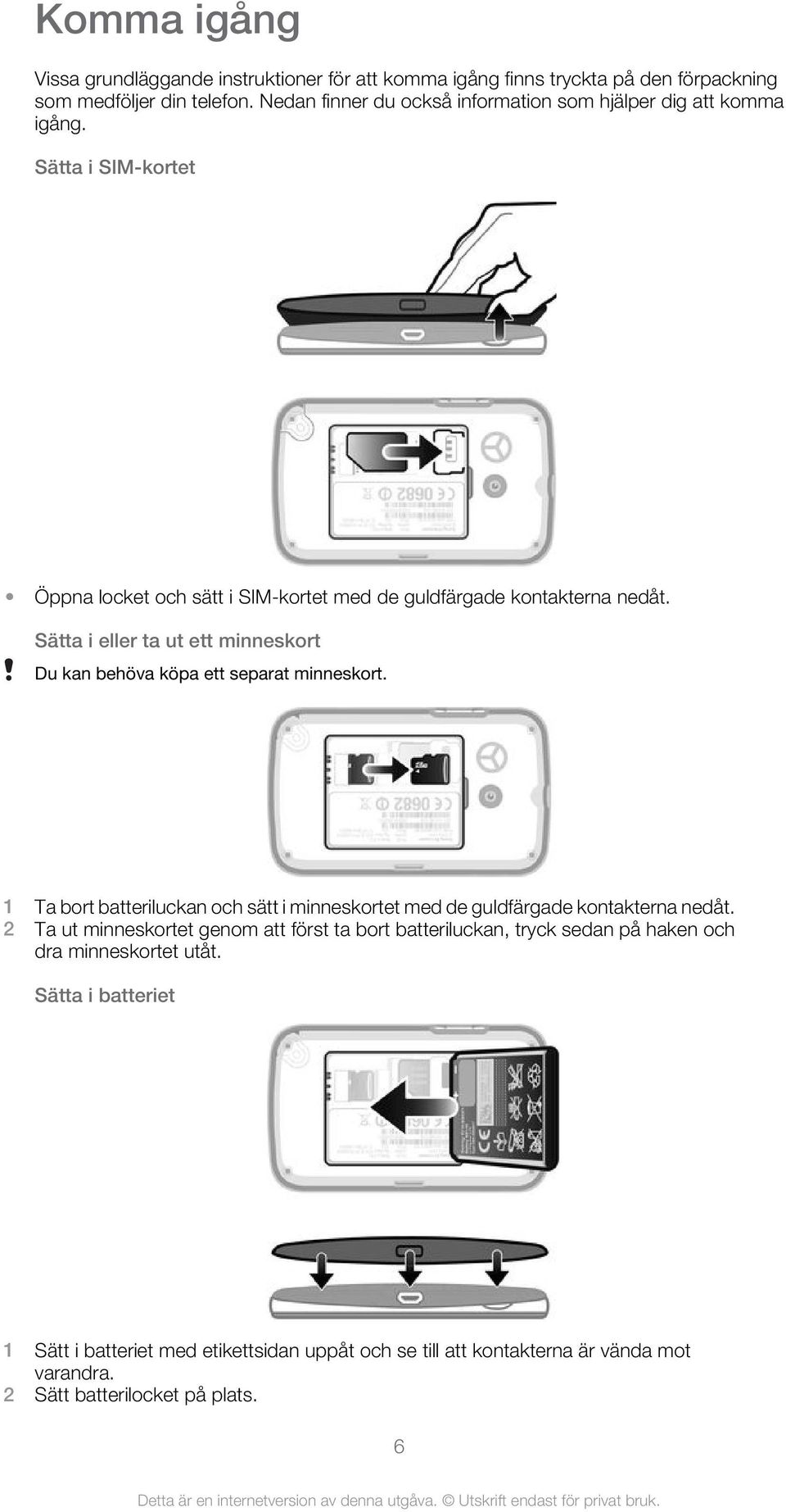 Sätta i eller ta ut ett minneskort Du kan behöva köpa ett separat minneskort. 1 Ta bort batteriluckan och sätt i minneskortet med de guldfärgade kontakterna nedåt.