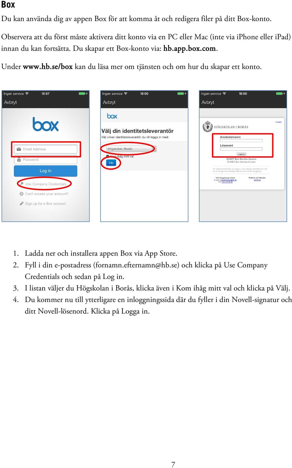 app.box.com. Under www.hb.se/box kan du läsa mer om tjänsten och om hur du skapar ett konto. 1. Ladda ner och installera appen Box via App Store. 2. Fyll i din e-postadress (fornamn.